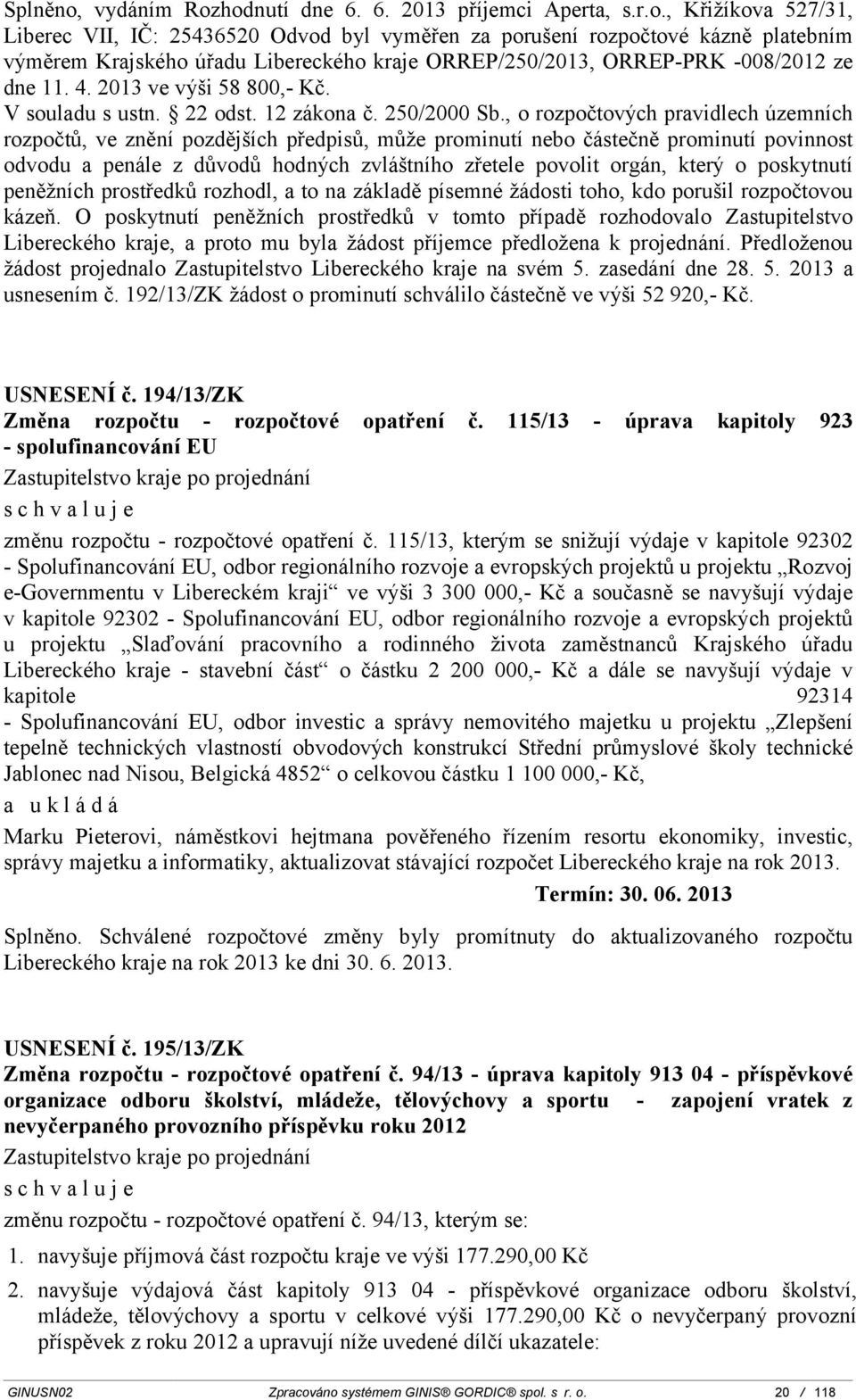 , o rozpočtových pravidlech územních rozpočtů, ve znění pozdějších předpisů, může prominutí nebo částečně prominutí povinnost odvodu a penále z důvodů hodných zvláštního zřetele povolit orgán, který