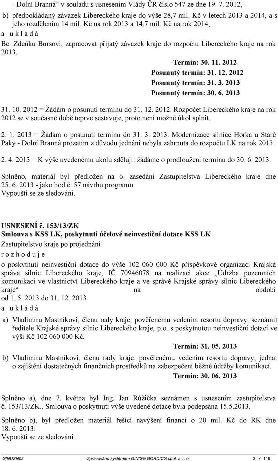 2012 Posunutý termín: 1.. 201 Posunutý termín: 0. 6. 201 1. 10. 2012 = Žádám o posunutí termínu do 1. 12. 2012. Rozpočet Libereckého kraje na rok 2012 se v současné době teprve sestavuje, proto není možné úkol splnit.