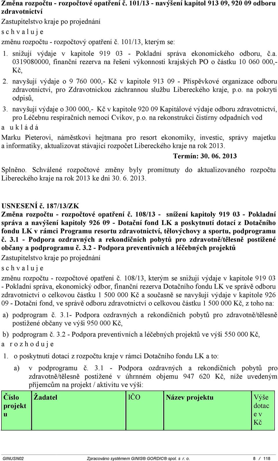 navyšují výdaje o 9 760 000,- Kč v kapitole 91 09 - Příspěvkové odboru zdravotnictví, pro Zdravotnickou záchrannou službu Libereckého kraje, p.o. na pokrytí odpisů,.