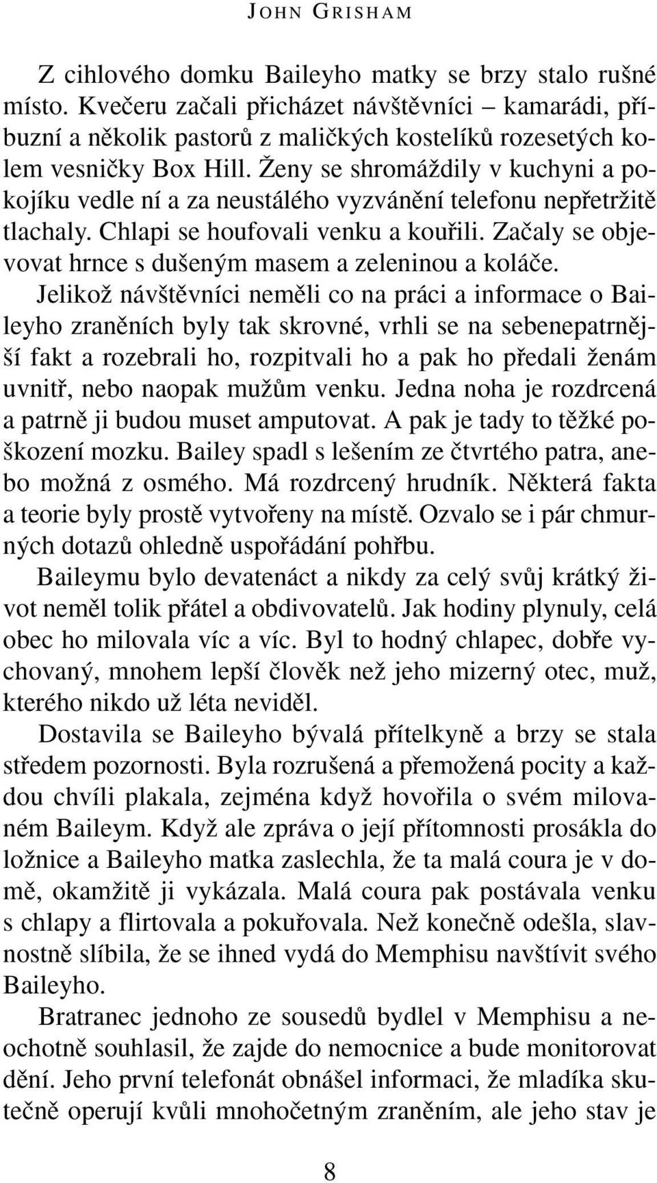 Îeny se shromáïdily v kuchyni a pokojíku vedle ní a za neustálého vyzvánûní telefonu nepfietrïitû tlachaly. Chlapi se houfovali venku a koufiili.