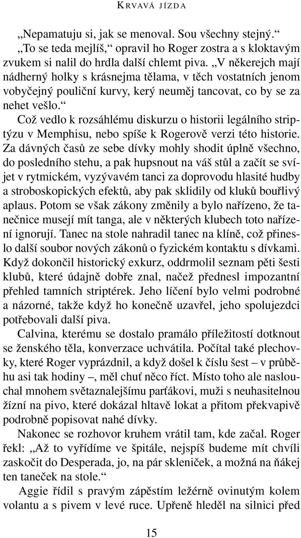 CoÏ vedlo k rozsáhlému diskurzu o historii legálního stript zu v Memphisu, nebo spí e k Rogerovû verzi této historie.