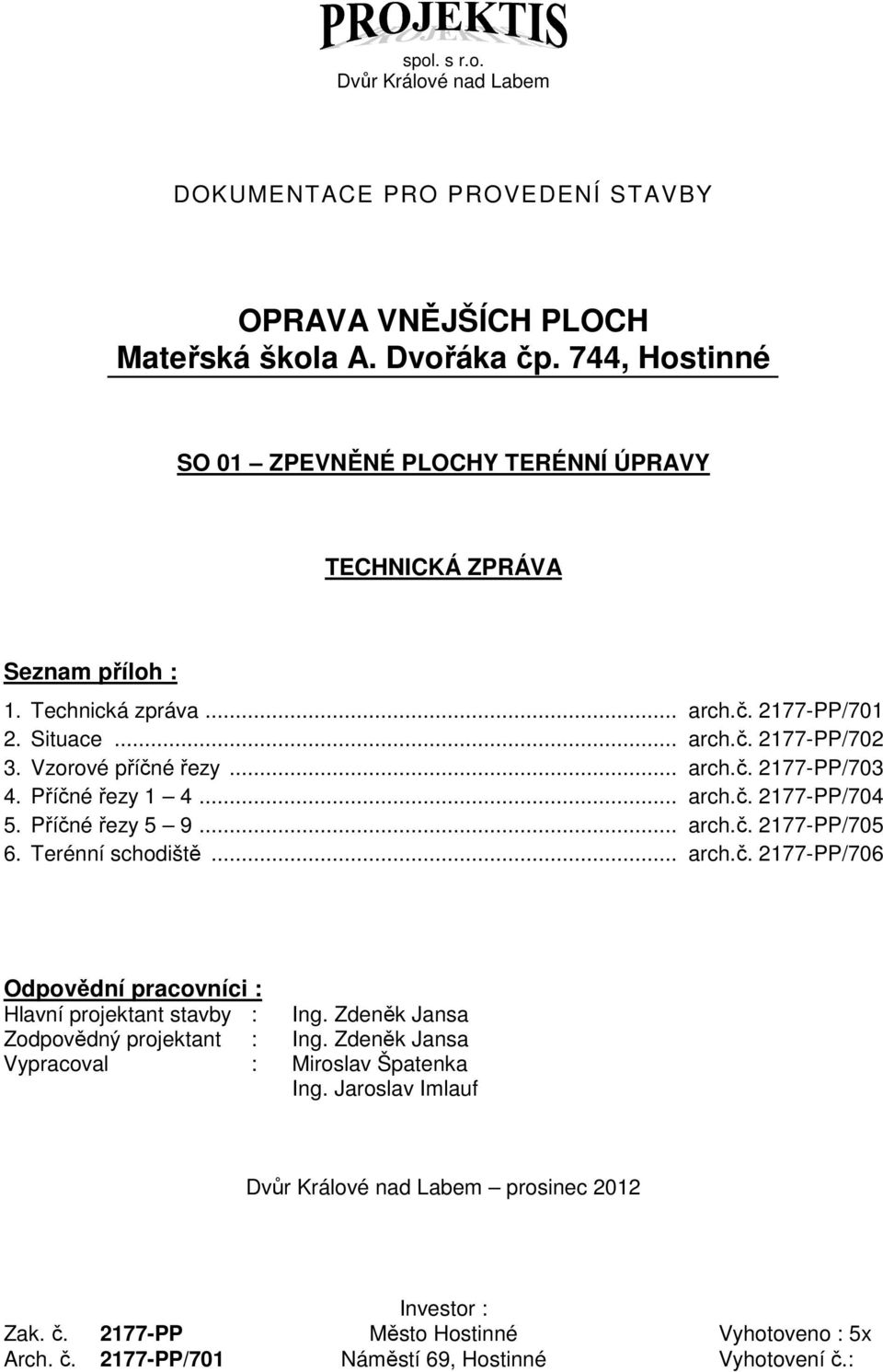 Příčné řezy 1 4... arch.č. 2177-PP/704 5. Příčné řezy 5 9... arch.č. 2177-PP/705 6. Terénní schodiště... arch.č. 2177-PP/706 Odpovědní pracovníci : Hlavní projektant stavby : Ing.