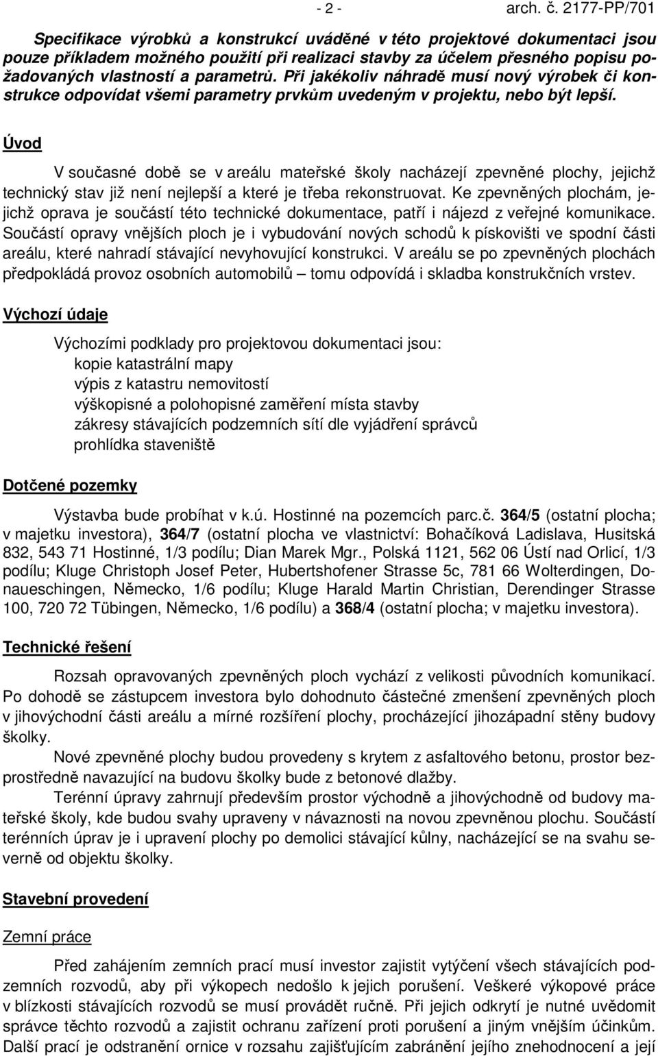 parametrů. Při jakékoliv náhradě musí nový výrobek či konstrukce odpovídat všemi parametry prvkům uvedeným v projektu, nebo být lepší.