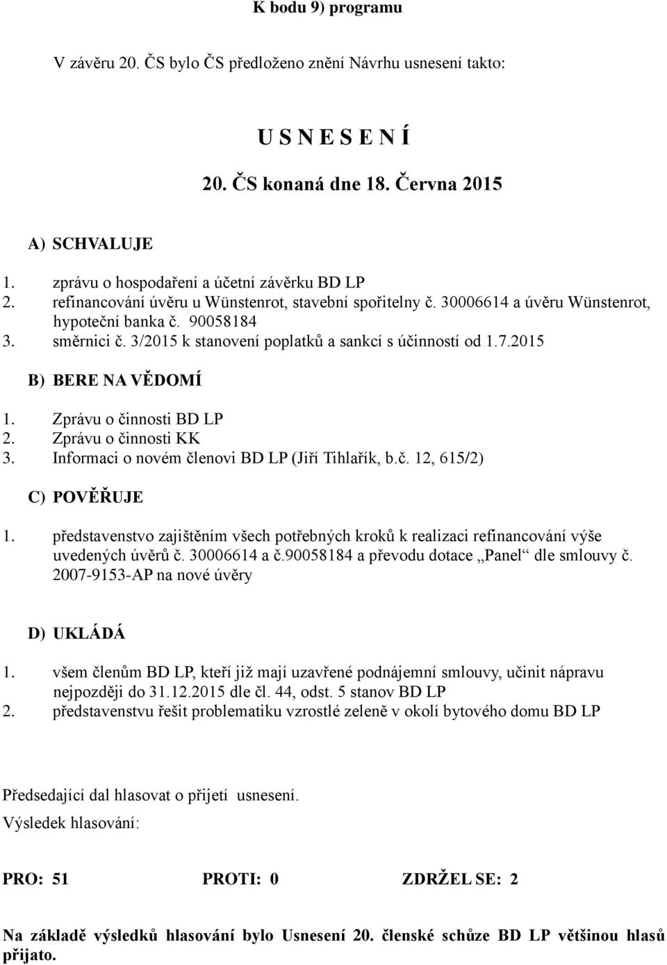 2015 B) BERE NA VĚDOMÍ 1. Zprávu o činnosti BD LP 2. Zprávu o činnosti KK 3. Informaci o novém členovi BD LP (Jiří Tihlařík, b.č. 12, 615/2) C) POVĚŘUJE 1.