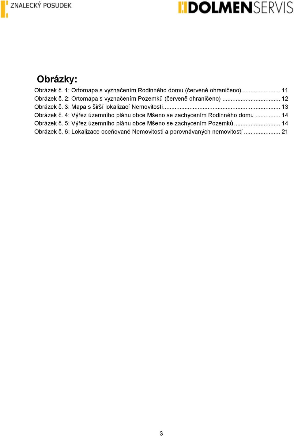 .. 13 Obrázek č. 4: Výřez územního plánu obce Mšeno se zachycením Rodinného domu... 14 Obrázek č.