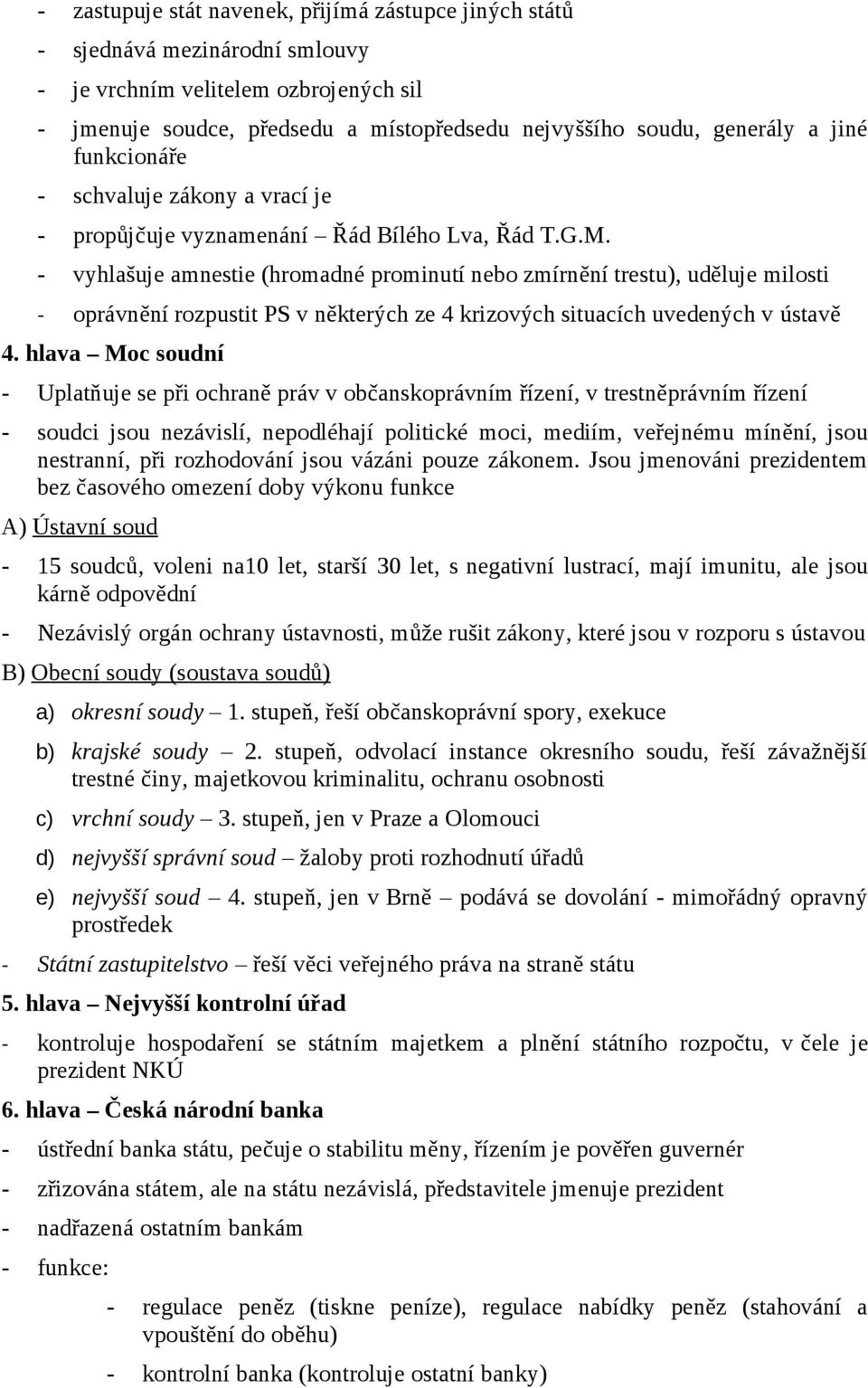 - vyhlašuje amnestie (hrmadné prminutí neb zmírnění trestu), uděluje milsti - právnění rzpustit PS v některých ze 4 krizvých situacích uvedených v ústavě 4.