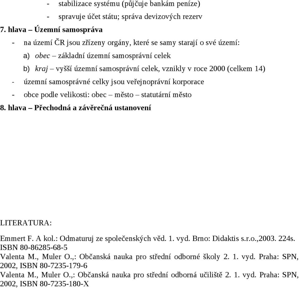 (celkem 14) - územní samsprávné celky jsu veřejnprávní krprace - bce pdle veliksti: bec měst statutární měst 8. hlava Přechdná a závěrečná ustanvení LITERATURA: Emmert F. A kl.