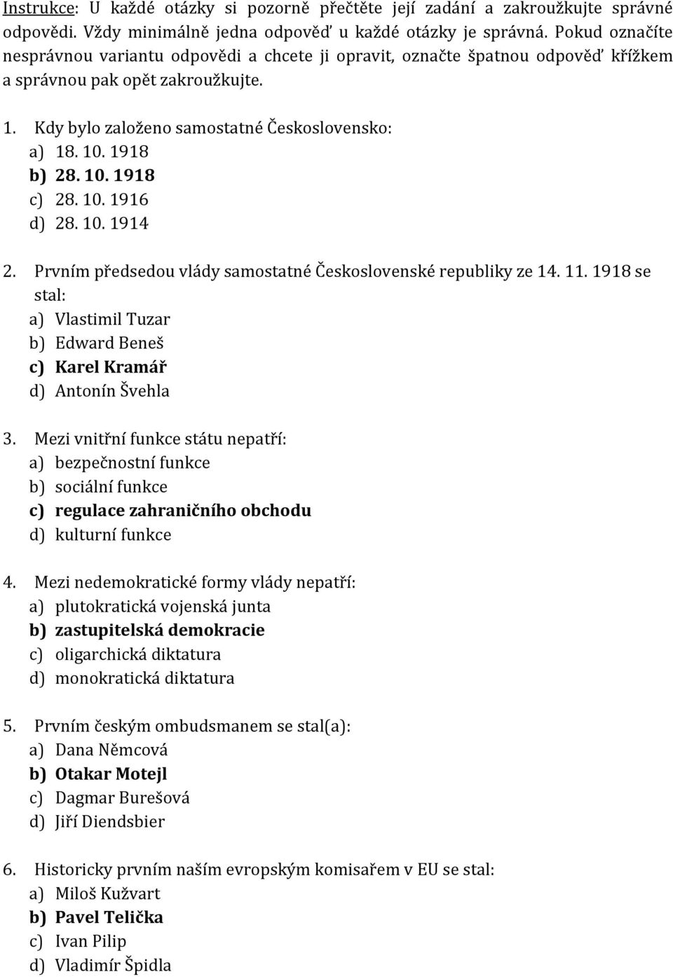 1918 b) 28. 10. 1918 c) 28. 10. 1916 d) 28. 10. 1914 2. Prvním předsedou vlády samostatné Československé republiky ze 14. 11.