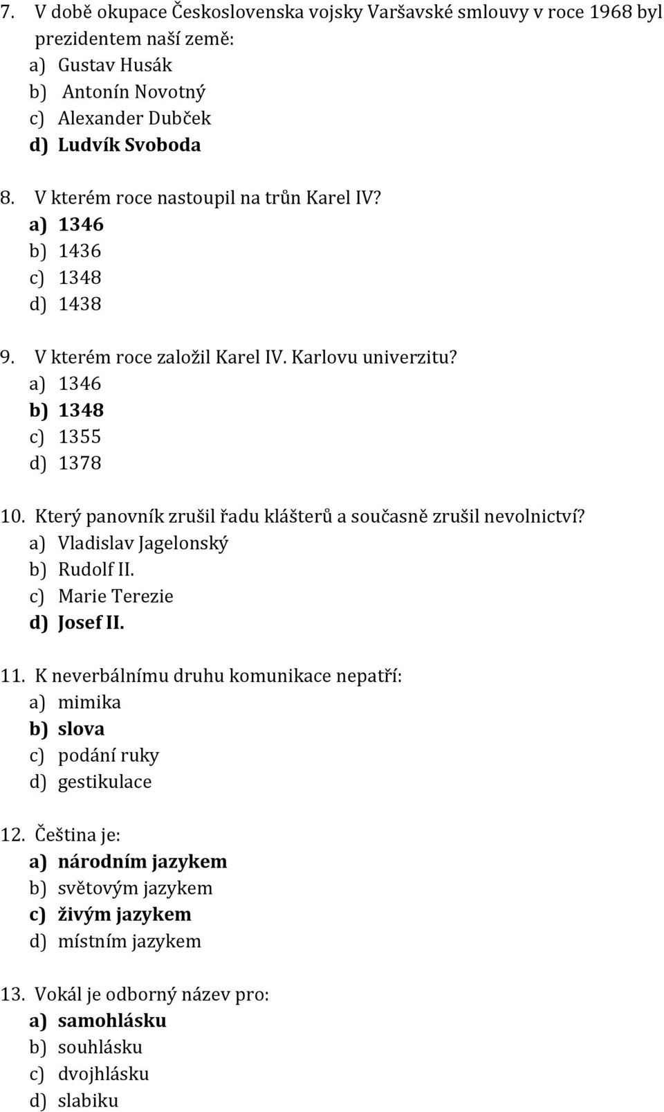 Který panovník zrušil řadu klášterů a současně zrušil nevolnictví? a) Vladislav Jagelonský b) Rudolf II. c) Marie Terezie d) Josef II. 11.