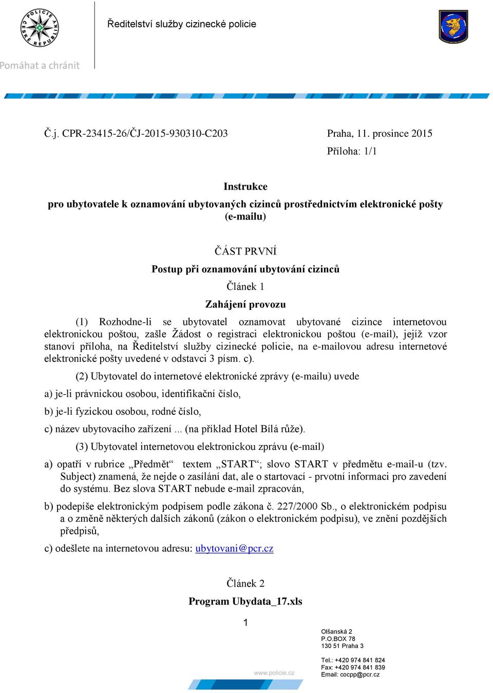 provozu (1) Rozhodne-li se ubytovatel oznamovat ubytované cizince internetovou elektronickou poštou, zašle Žádost o registraci elektronickou poštou (e-mail), jejíž vzor stanoví příloha, na