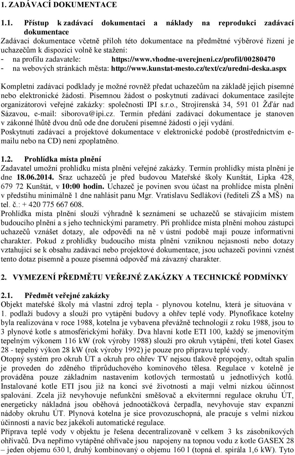 aspx Kompletní zadávací podklady je možné rovněž předat uchazečům na základě jejich písemné nebo elektronické žádosti.