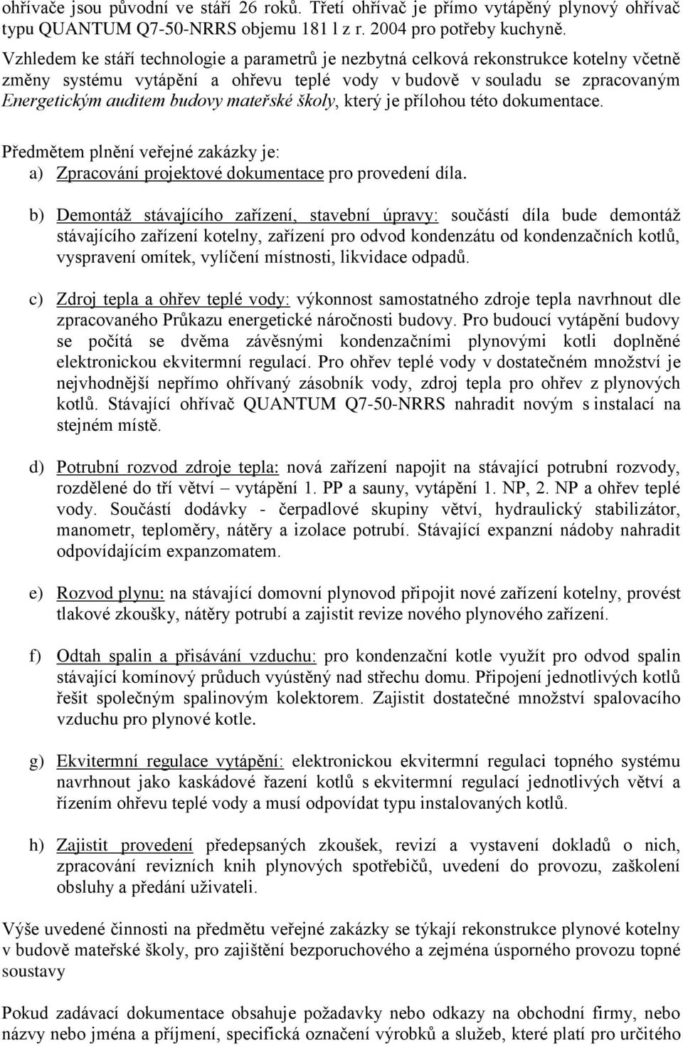 mateřské školy, který je přílohou této dokumentace. Předmětem plnění veřejné zakázky je: a) Zpracování projektové dokumentace pro provedení díla.