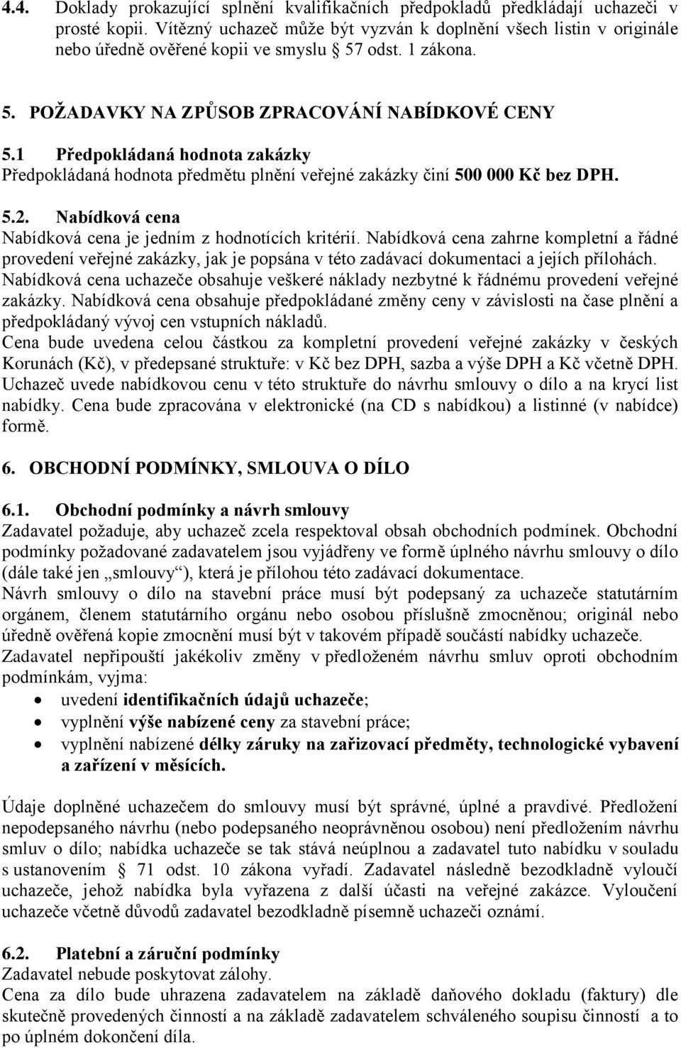 1 Předpokládaná hodnota zakázky Předpokládaná hodnota předmětu plnění veřejné zakázky činí 500 000 Kč bez DPH. 5.2. Nabídková cena Nabídková cena je jedním z hodnotících kritérií.