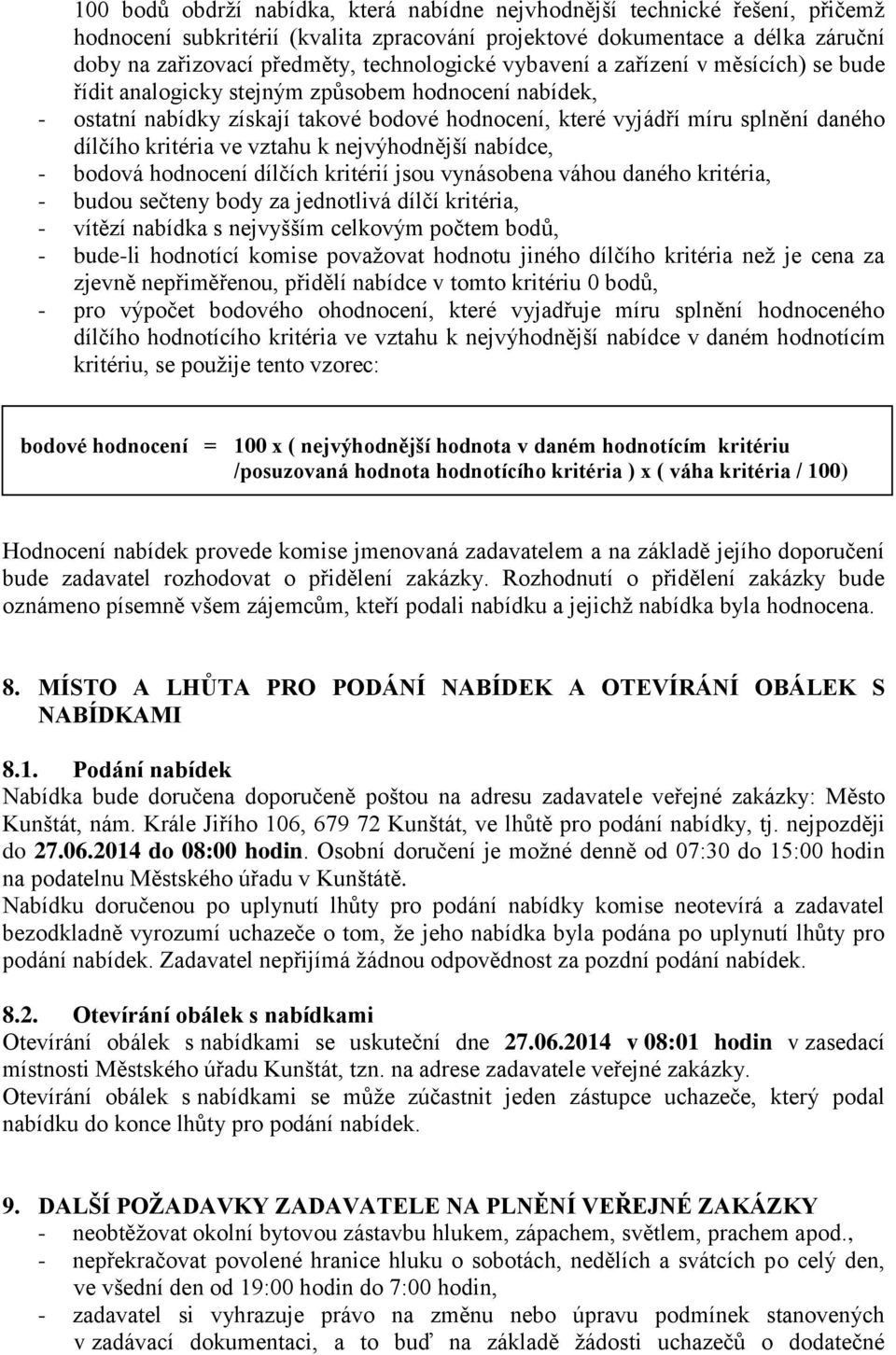 kritéria ve vztahu k nejvýhodnější nabídce, - bodová hodnocení dílčích kritérií jsou vynásobena váhou daného kritéria, - budou sečteny body za jednotlivá dílčí kritéria, - vítězí nabídka s nejvyšším