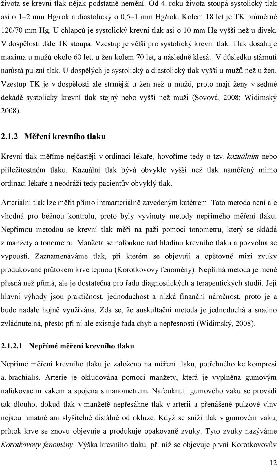 Tlak dosahuje maxima u mužů okolo 60 let, u žen kolem 70 let, a následně klesá. V důsledku stárnutí narůstá pulzní tlak. U dospělých je systolický a diastolický tlak vyšší u mužů než u žen.