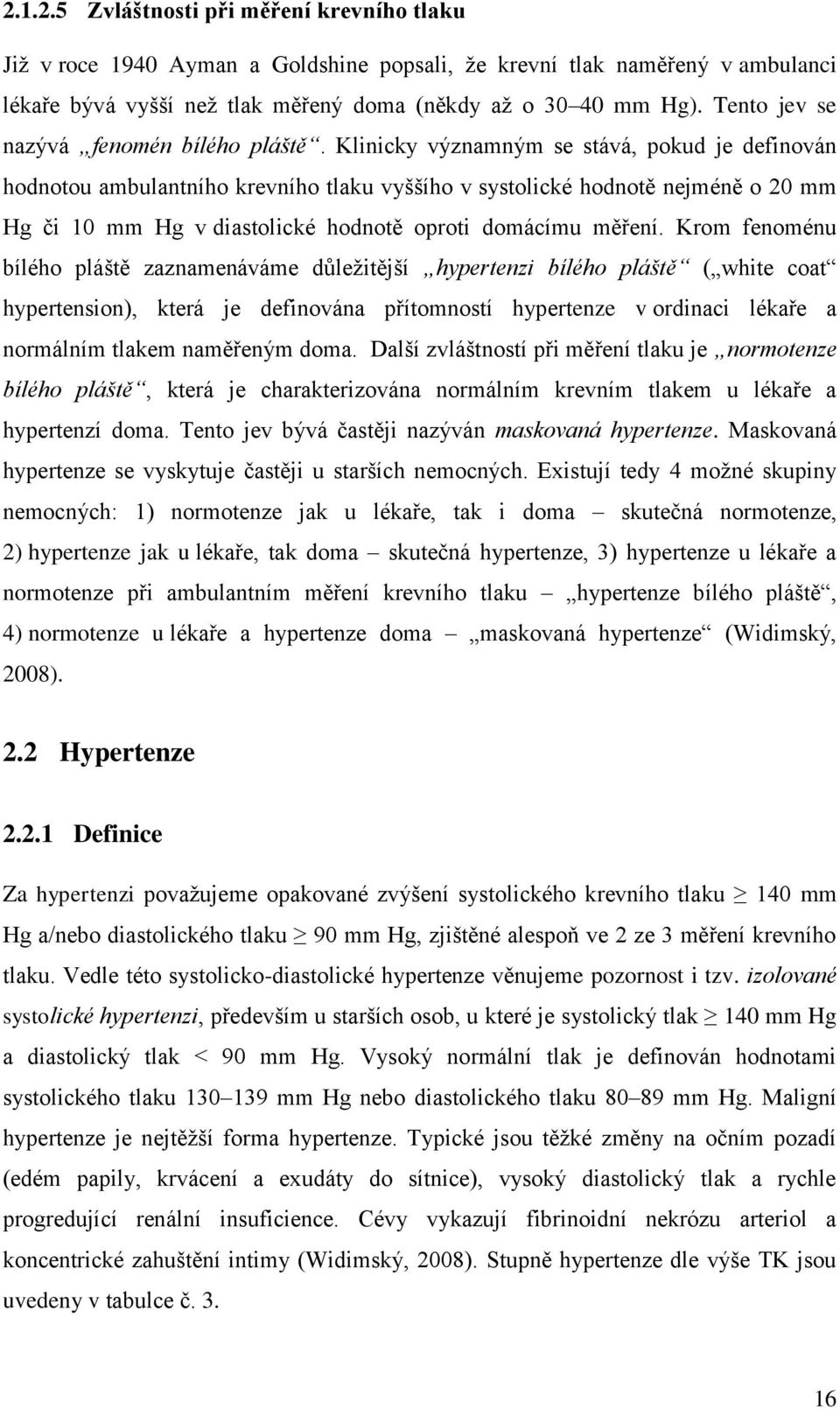 Klinicky významným se stává, pokud je definován hodnotou ambulantního krevního tlaku vyššího v systolické hodnotě nejméně o 20 mm Hg či 10 mm Hg v diastolické hodnotě oproti domácímu měření.