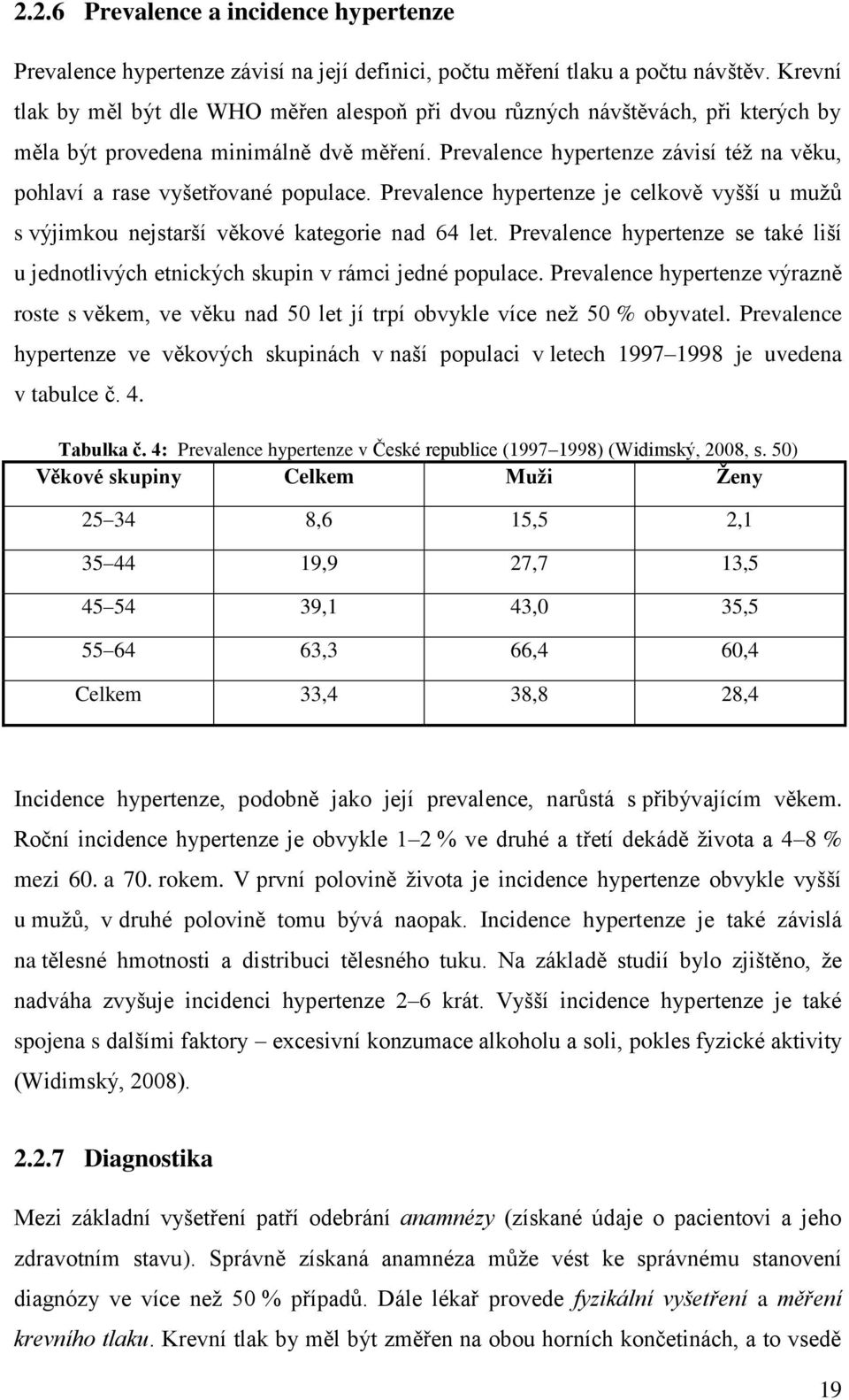 Prevalence hypertenze závisí též na věku, pohlaví a rase vyšetřované populace. Prevalence hypertenze je celkově vyšší u mužů s výjimkou nejstarší věkové kategorie nad 64 let.