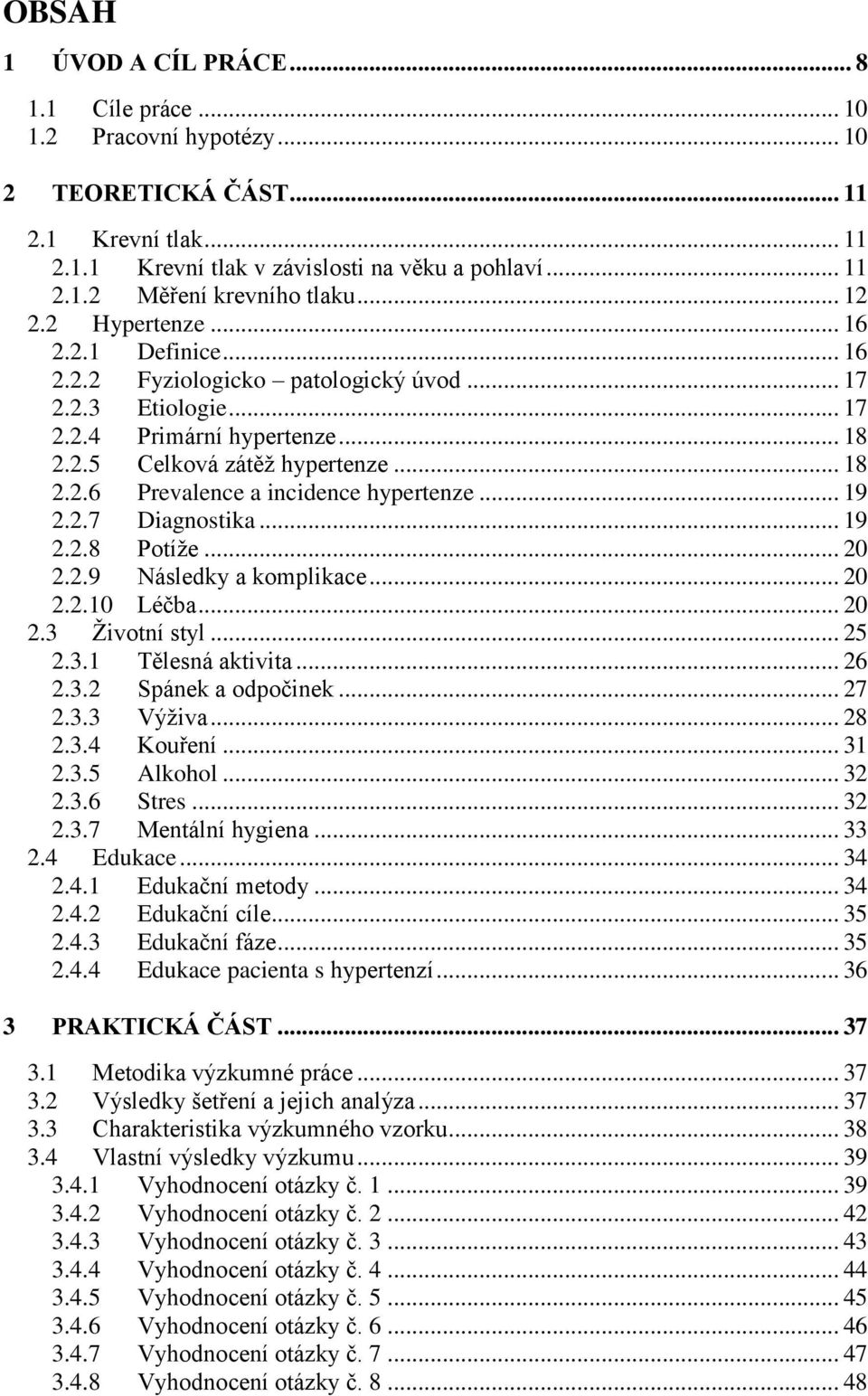 .. 19 2.2.7 Diagnostika... 19 2.2.8 Potíže... 20 2.2.9 Následky a komplikace... 20 2.2.10 Léčba... 20 2.3 Životní styl... 25 2.3.1 Tělesná aktivita... 26 2.3.2 Spánek a odpočinek... 27 2.3.3 Výživa.