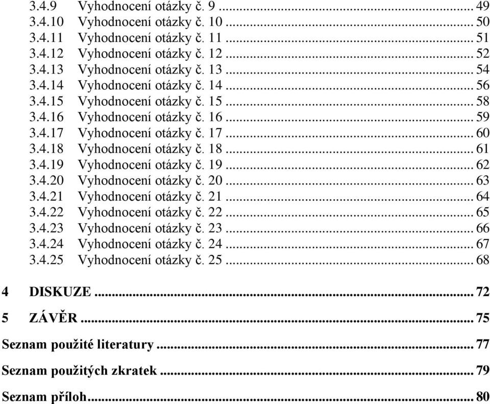 4.19 Vyhodnocení otázky č. 19... 62 3.4.20 Vyhodnocení otázky č. 20... 63 3.4.21 Vyhodnocení otázky č. 21... 64 3.4.22 Vyhodnocení otázky č. 22... 65 3.4.23 Vyhodnocení otázky č. 23... 66 3.