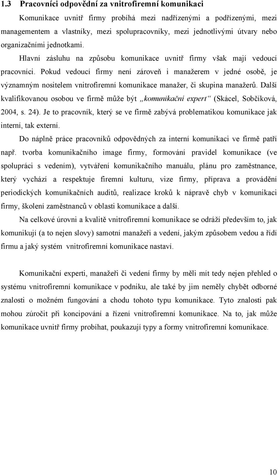 Pokud vedoucí firmy není zároveň i manažerem v jedné osobě, je významným nositelem vnitrofiremní komunikace manažer, či skupina manažerů.