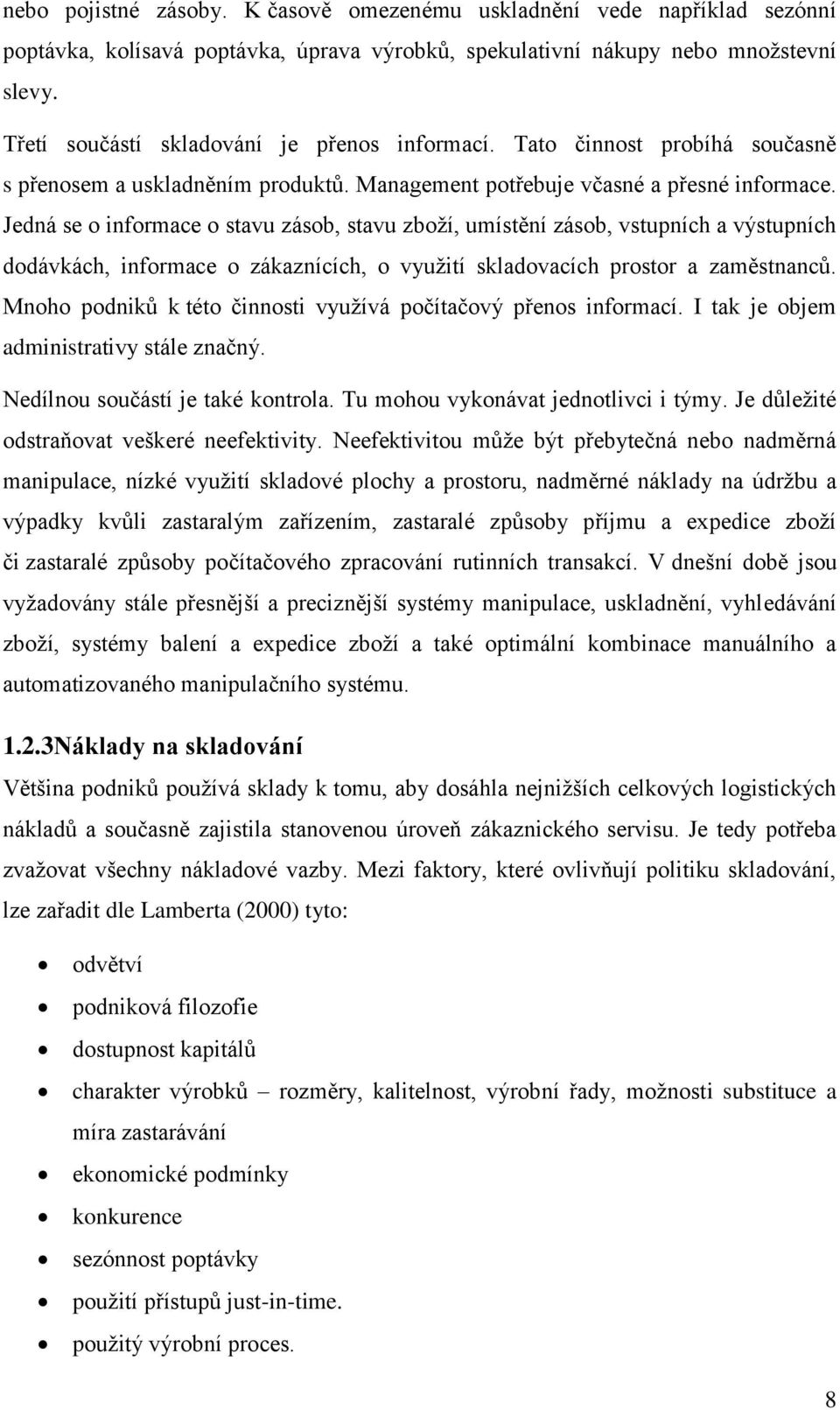 Jedná se o informace o stavu zásob, stavu zboţí, umístění zásob, vstupních a výstupních dodávkách, informace o zákaznících, o vyuţití skladovacích prostor a zaměstnanců.