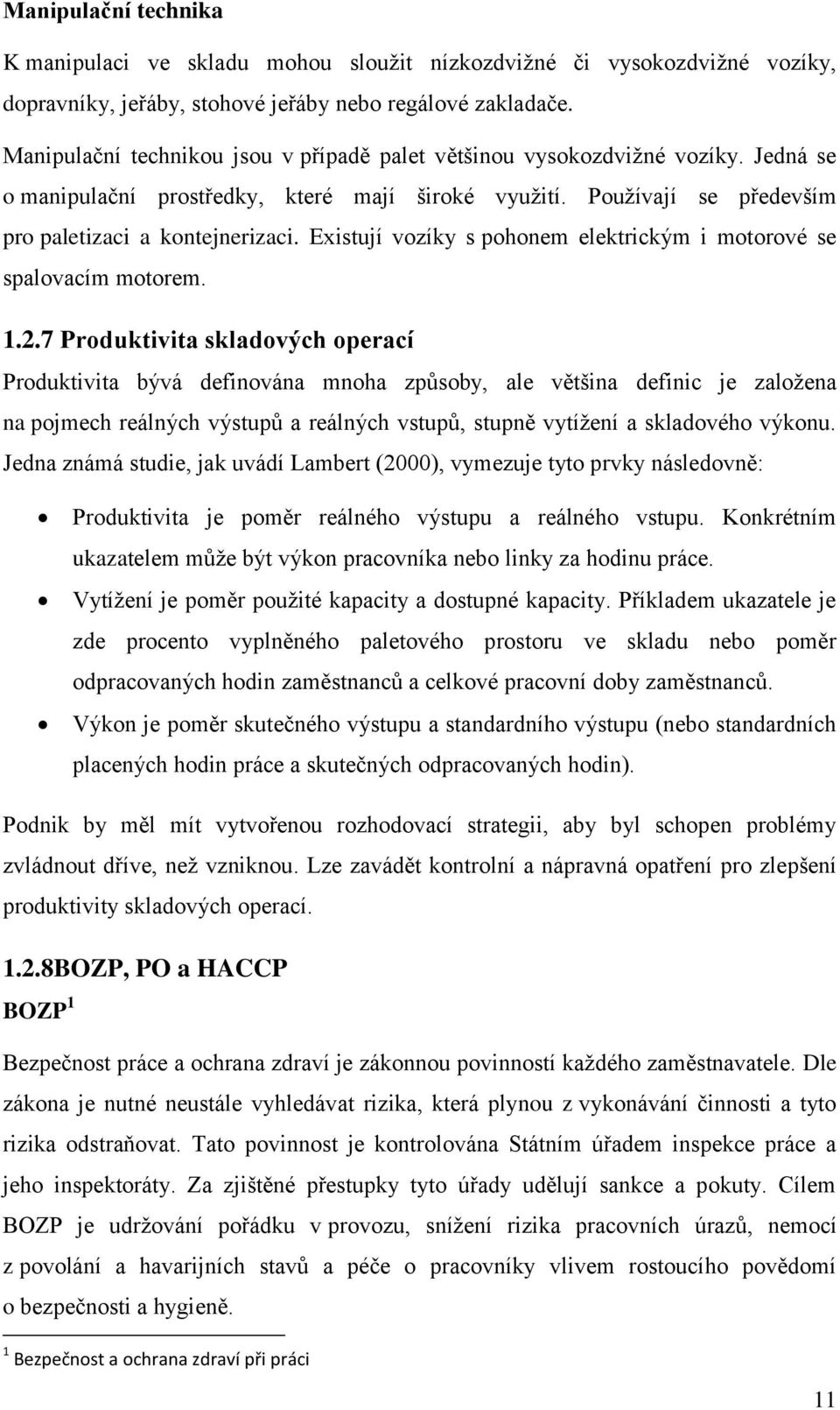 Existují vozíky s pohonem elektrickým i motorové se spalovacím motorem. 1.2.