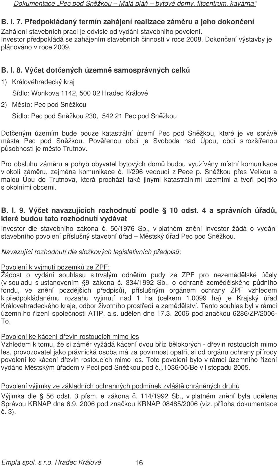 Výet dotených územn samosprávných celk 1) Královéhradecký kraj Sídlo: Wonkova 1142, 500 02 Hradec Králové 2) Msto: Pec pod Snžkou Sídlo: Pec pod Snžkou 230, 542 21 Pec pod Snžkou Doteným územím bude