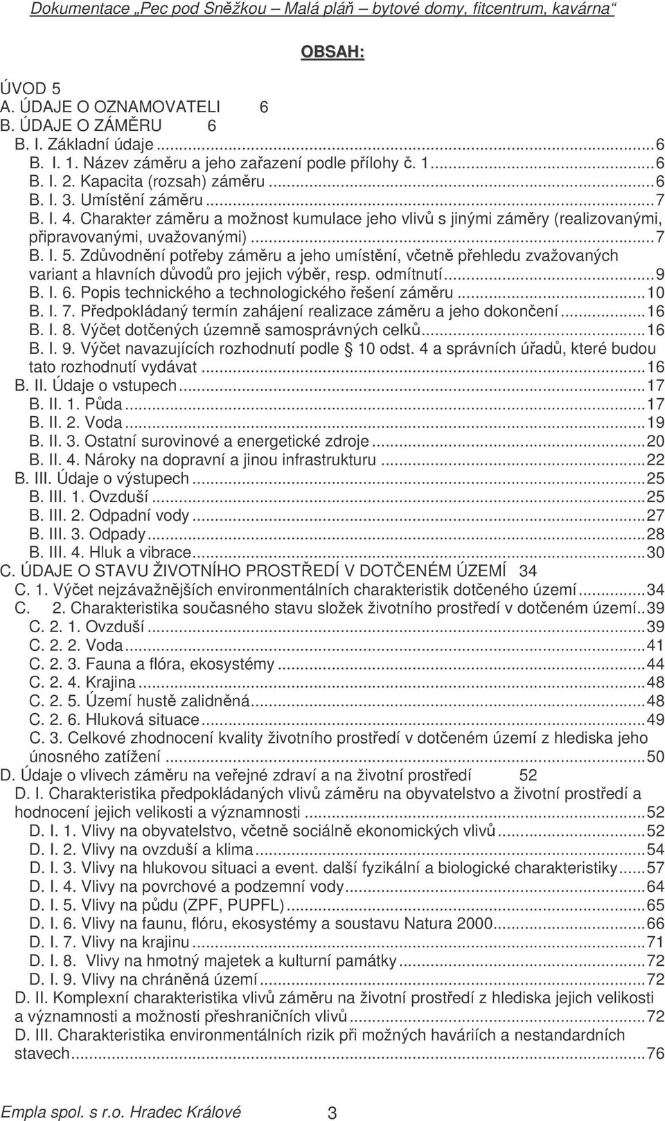 Zdvodnní poteby zámru a jeho umístní, vetn pehledu zvažovaných variant a hlavních dvod pro jejich výbr, resp. odmítnutí...9 B. I. 6. Popis technického a technologického ešení zámru...10 B. I. 7.