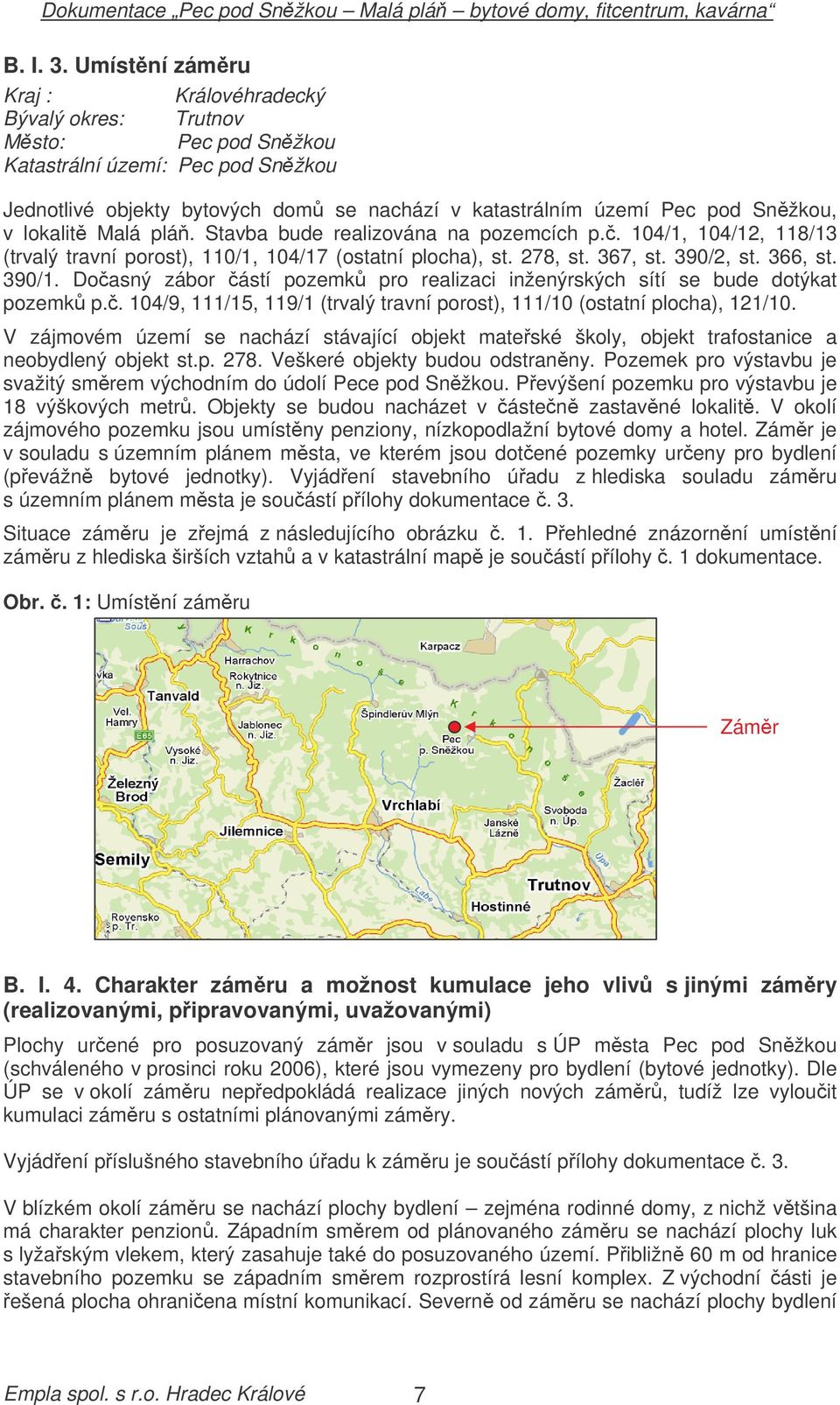 lokalit Malá plá. Stavba bude realizována na pozemcích p.. 104/1, 104/12, 118/13 (trvalý travní porost), 110/1, 104/17 (ostatní plocha), st. 278, st. 367, st. 390/2, st. 366, st. 390/1.