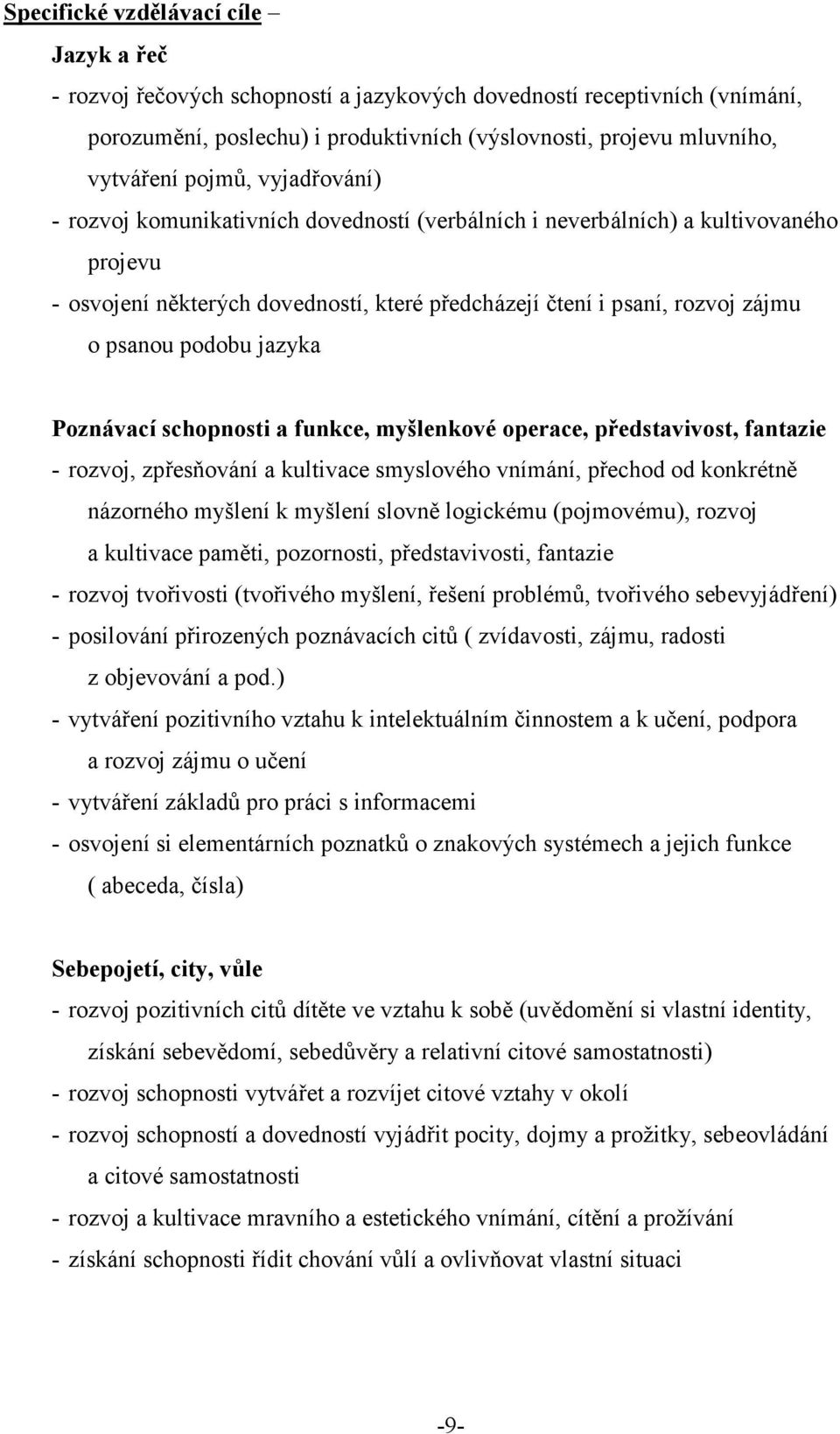 podobu jazyka Poznávací schopnosti a funkce, myšlenkové operace, představivost, fantazie - rozvoj, zpřesňování a kultivace smyslového vnímání, přechod od konkrétně názorného myšlení k myšlení slovně