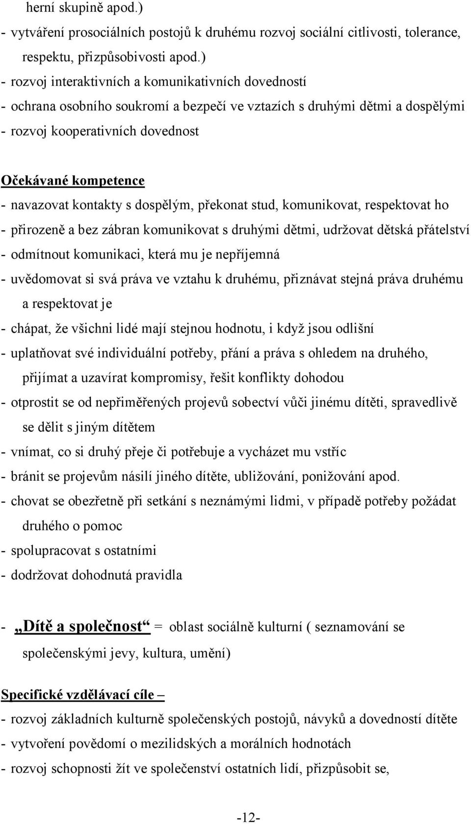 kontakty s dospělým, překonat stud, komunikovat, respektovat ho - přirozeně a bez zábran komunikovat s druhými dětmi, udržovat dětská přátelství - odmítnout komunikaci, která mu je nepříjemná -