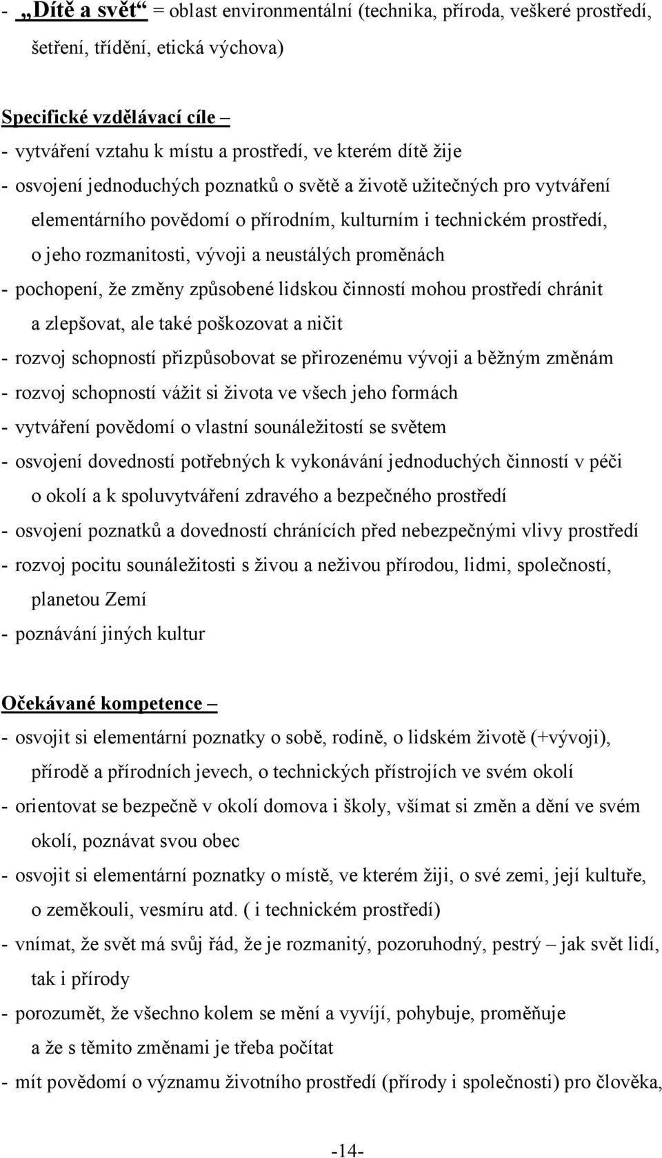 pochopení, že změny způsobené lidskou činností mohou prostředí chránit a zlepšovat, ale také poškozovat a ničit - rozvoj schopností přizpůsobovat se přirozenému vývoji a běžným změnám - rozvoj