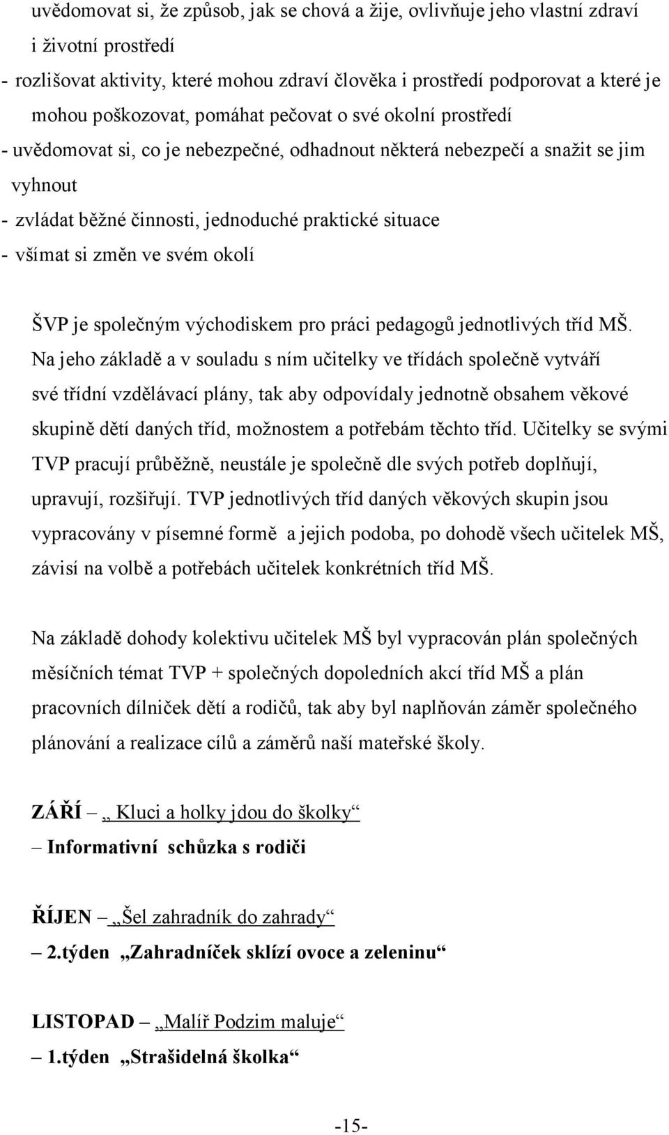 ve svém okolí ŠVP je společným východiskem pro práci pedagogů jednotlivých tříd MŠ.