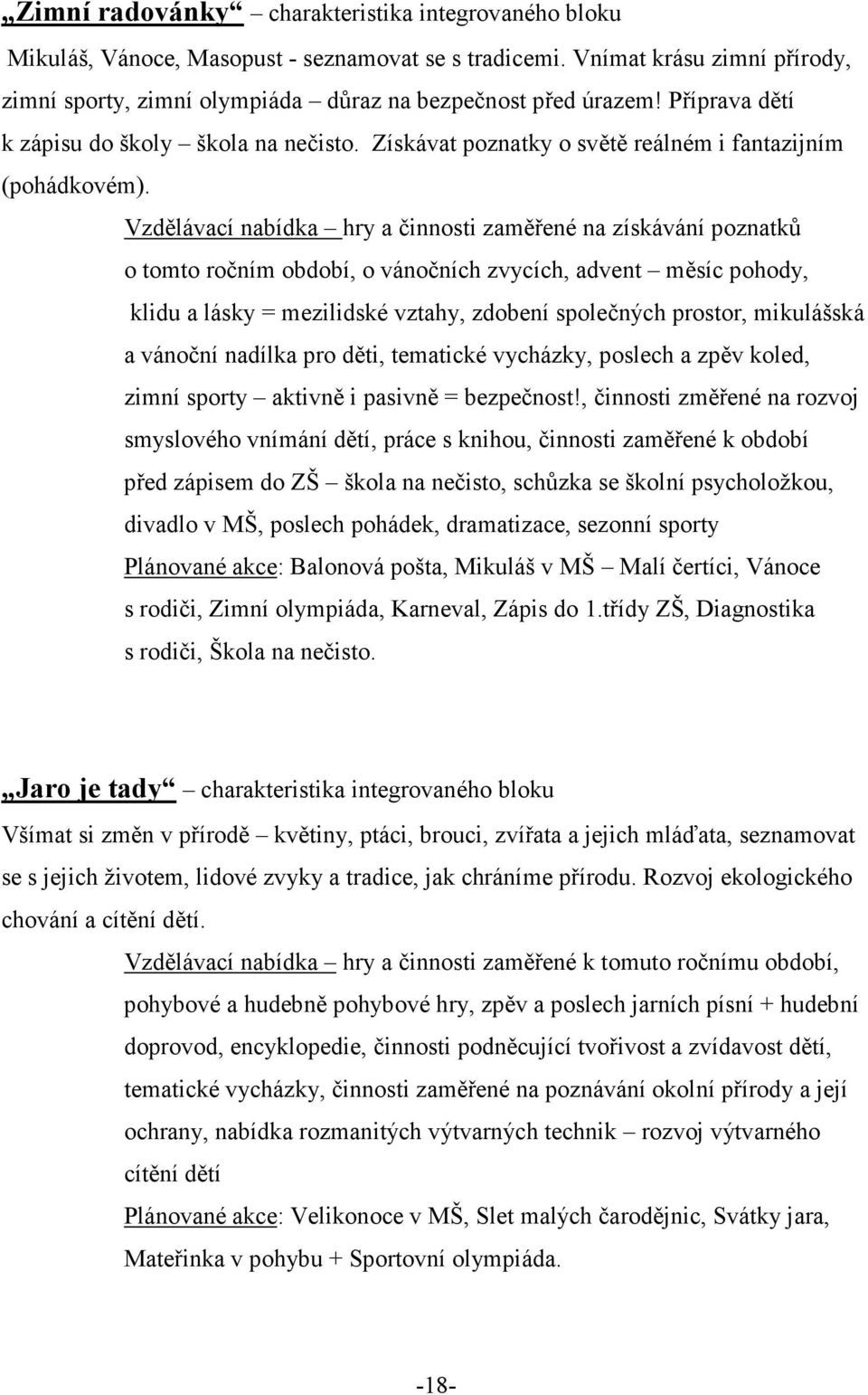 Vzdělávací nabídka hry a činnosti zaměřené na získávání poznatků o tomto ročním období, o vánočních zvycích, advent měsíc pohody, klidu a lásky = mezilidské vztahy, zdobení společných prostor,