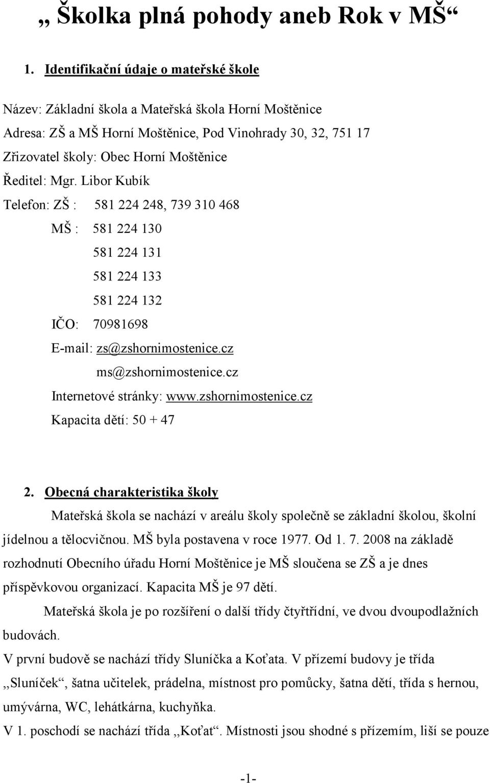 Ředitel: Mgr. Libor Kubík Telefon: ZŠ : 581 224 248, 739 310 468 MŠ : 581 224 130 581 224 131 581 224 133 581 224 132 IČO: 70981698 E-mail: zs@zshornimostenice.cz ms@zshornimostenice.