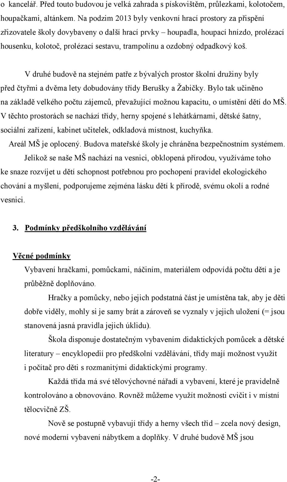 odpadkový koš. V druhé budově na stejném patře z bývalých prostor školní družiny byly před čtyřmi a dvěma lety dobudovány třídy Berušky a Žabičky.