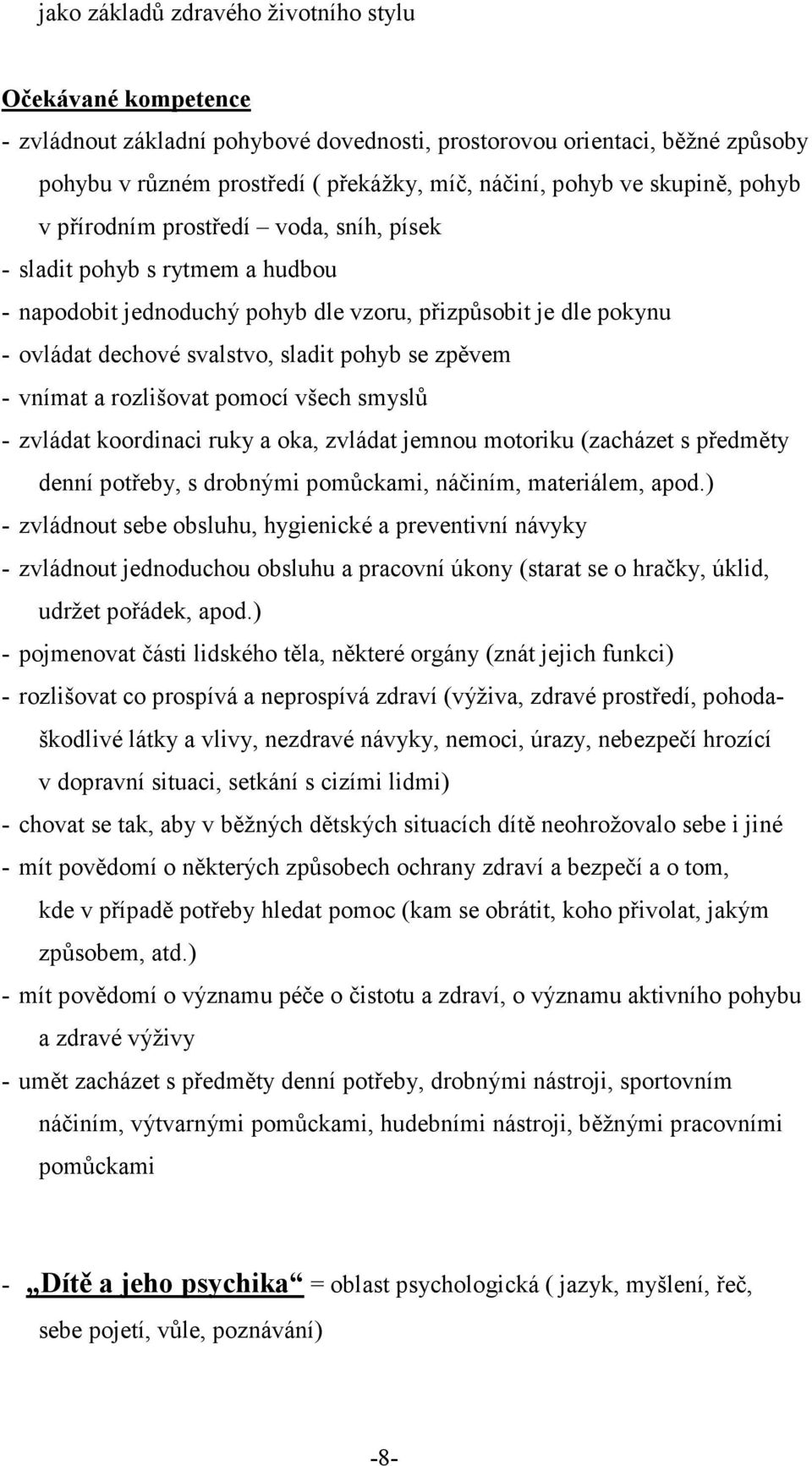 zpěvem - vnímat a rozlišovat pomocí všech smyslů - zvládat koordinaci ruky a oka, zvládat jemnou motoriku (zacházet s předměty denní potřeby, s drobnými pomůckami, náčiním, materiálem, apod.