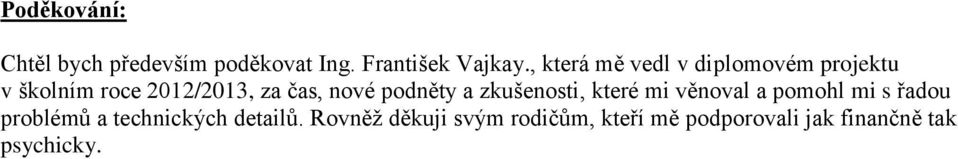 podněty a zkušenosti, které mi věnoval a pomohl mi s řadou problémů a