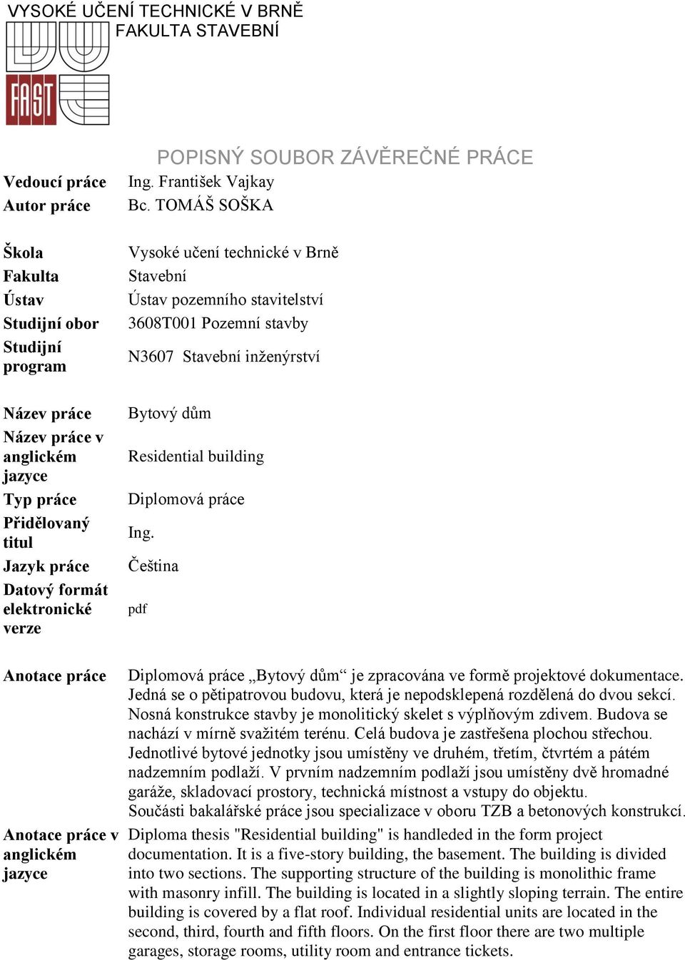 TOMÁŠ SOŠKA Vysoké učení technické v Brně Stavební Ústav pozemního stavitelství 3608T001 Pozemní stavby N3607 Stavební inženýrství Bytový dům Residential building Diplomová práce Ing.