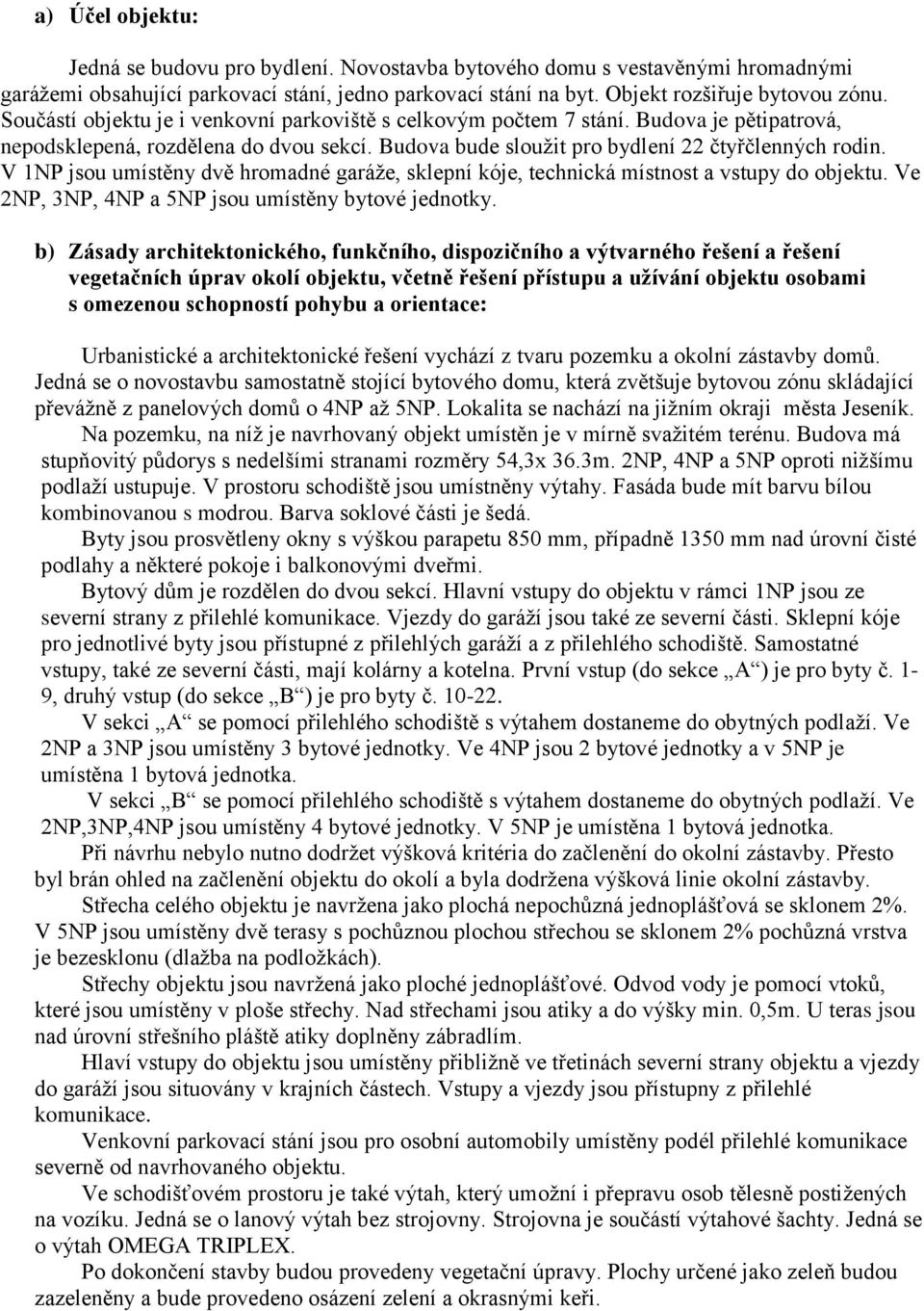 V 1NP jsou umístěny dvě hromadné garáže, sklepní kóje, technická místnost a vstupy do objektu. Ve 2NP, 3NP, 4NP a 5NP jsou umístěny bytové jednotky.