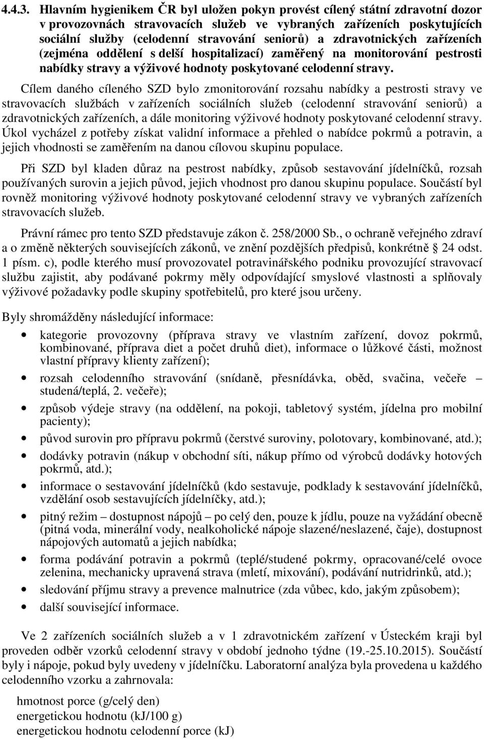 zdravotnických zařízeních (zejména oddělení s delší hospitalizací) zaměřený na monitorování pestrosti nabídky stravy a výživové hodnoty poskytované celodenní stravy.