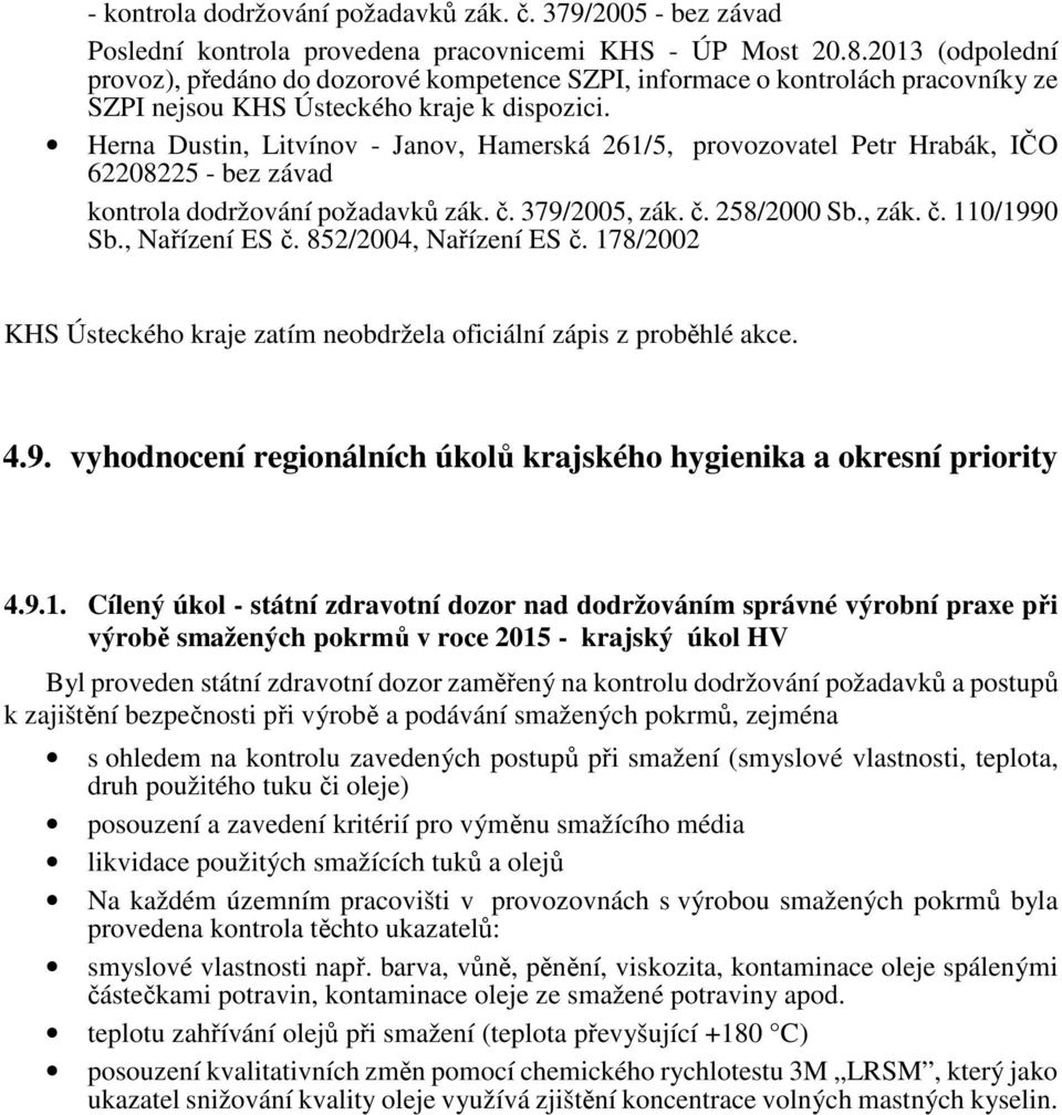 Herna Dustin, Litvínov - Janov, Hamerská 261/5, provozovatel Petr Hrabák, IČO 62208225 - bez závad kontrola dodržování požadavků zák. č. 379/2005, zák. č. 258/2000 Sb., zák. č. 110/1990 Sb.