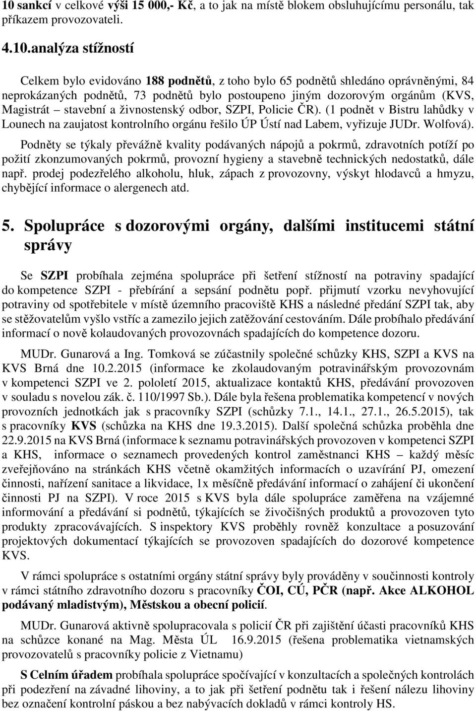 (1 podnět v Bistru lahůdky v Lounech na zaujatost kontrolního orgánu řešilo ÚP Ústí nad Labem, vyřizuje JUDr. Wolfová).