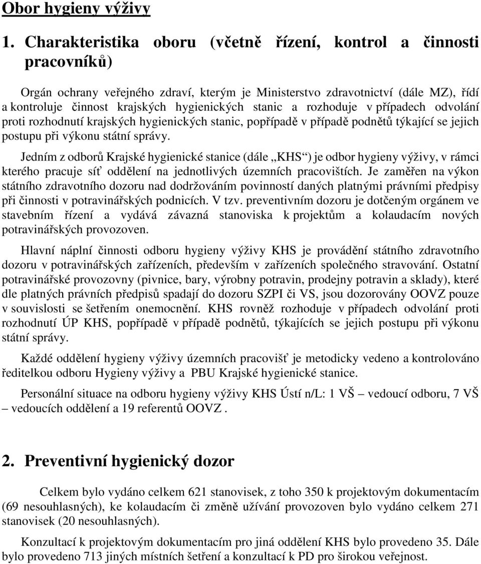 stanic a rozhoduje v případech odvolání proti rozhodnutí krajských hygienických stanic, popřípadě v případě podnětů týkající se jejich postupu při výkonu státní správy.