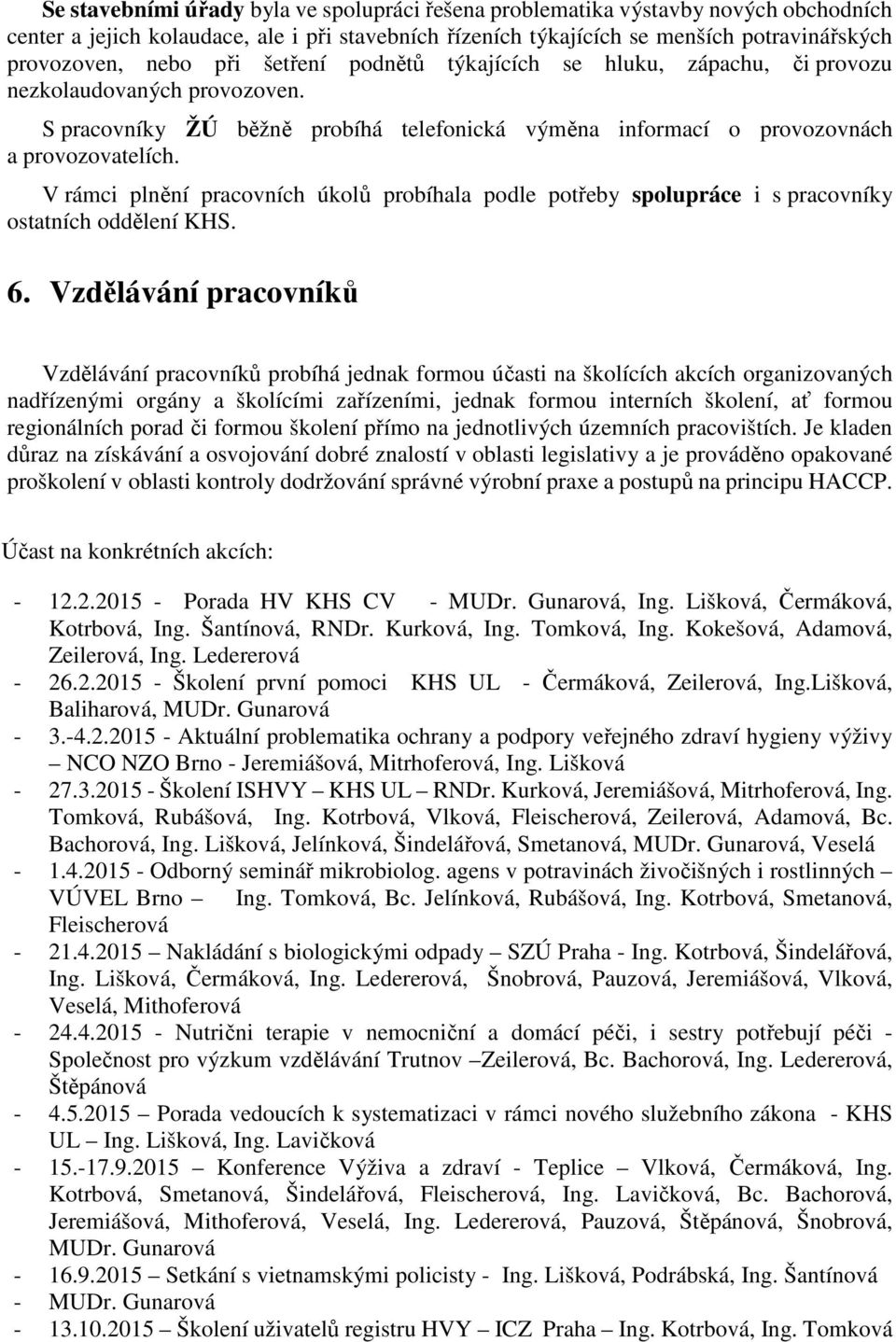 V rámci plnění pracovních úkolů probíhala podle potřeby spolupráce i s pracovníky ostatních oddělení KHS. 6.