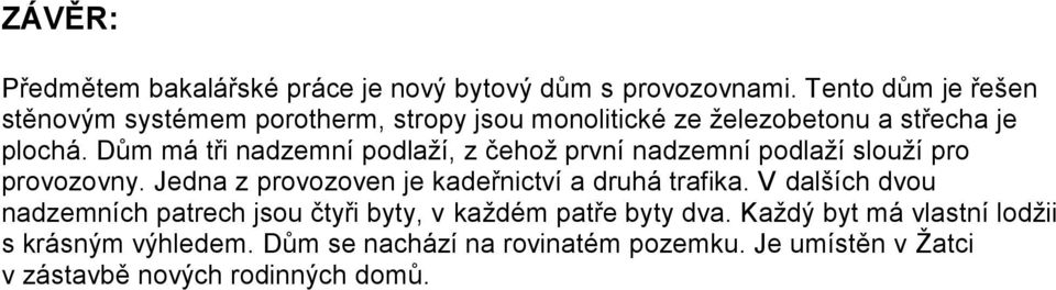 Dům má tři nadzemní podlaží, z čehož první nadzemní podlaží slouží pro provozovny.