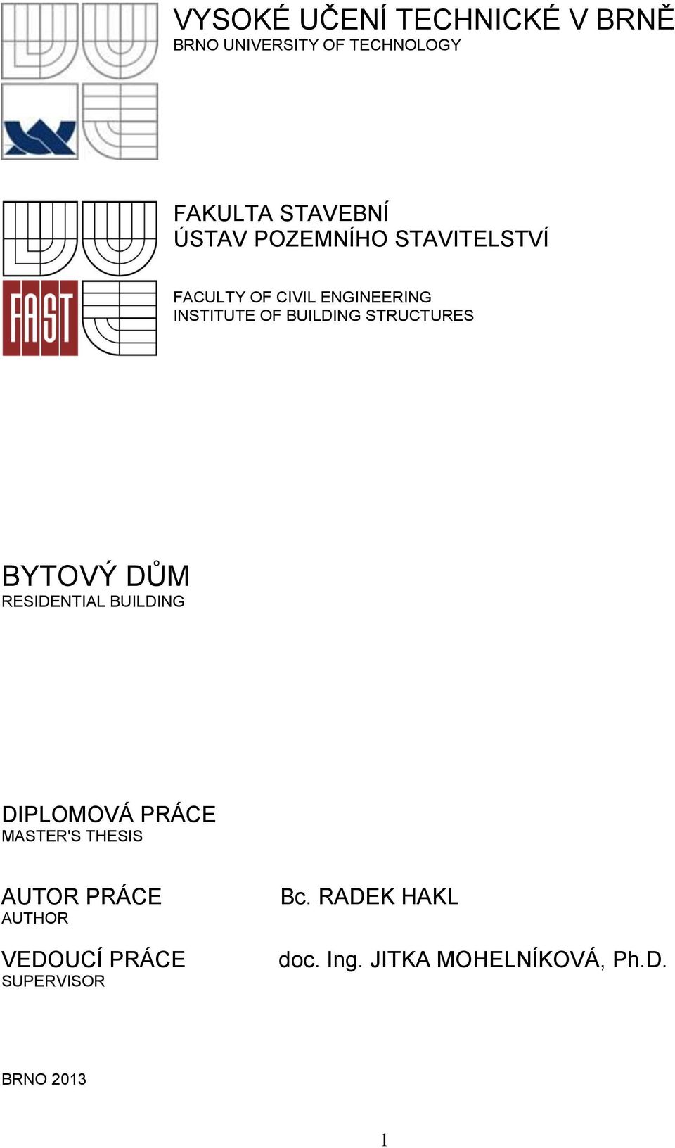 BYTOVÝ DŮM RESIDENTIAL BUILDING DIPLOMOVÁ PRÁCE MASTER'S THESIS AUTOR PRÁCE AUTHOR