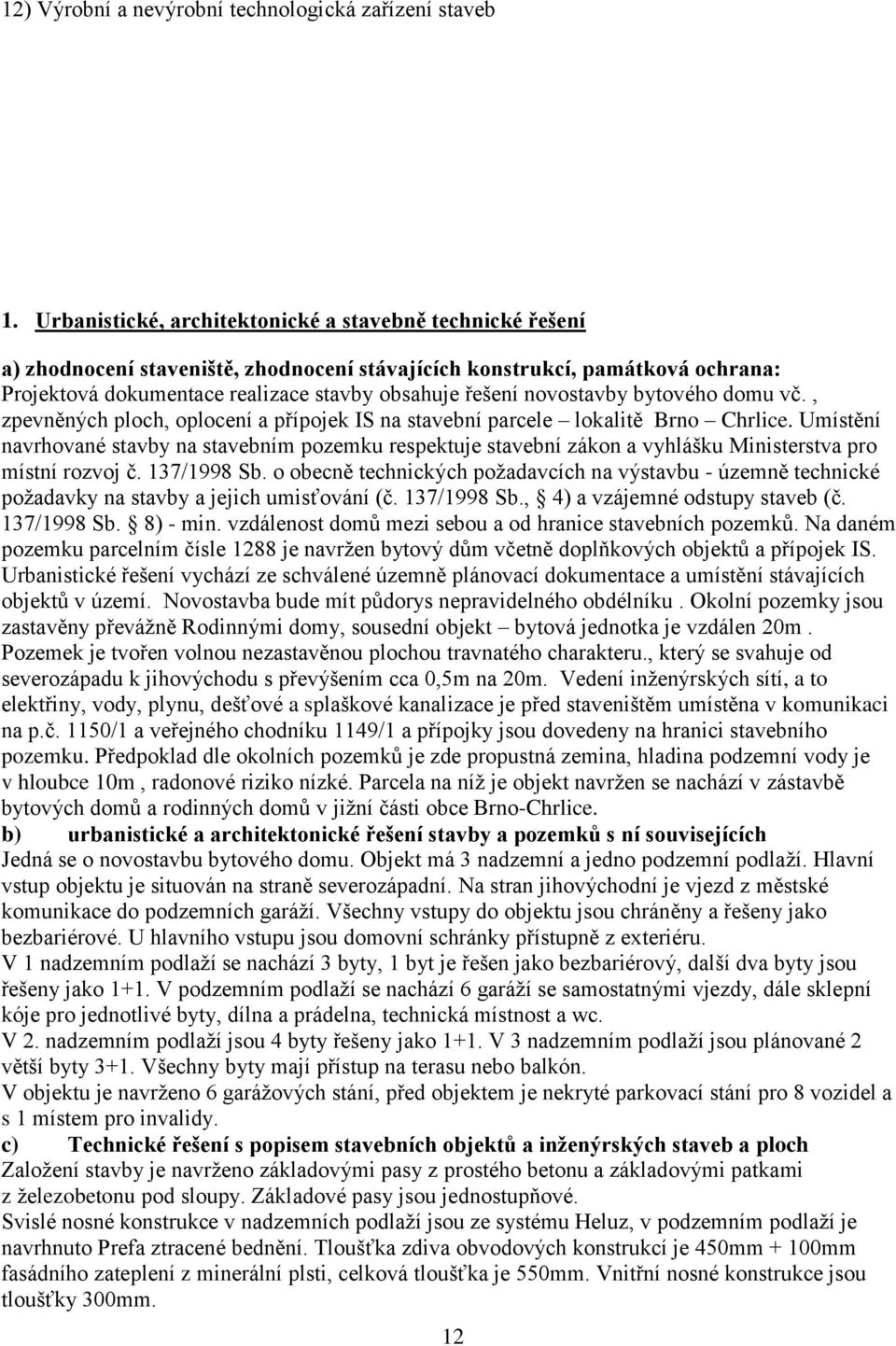 novostavby bytového domu vč., zpevněných ploch, oplocení a přípojek IS na stavební parcele lokalitě Brno Chrlice.