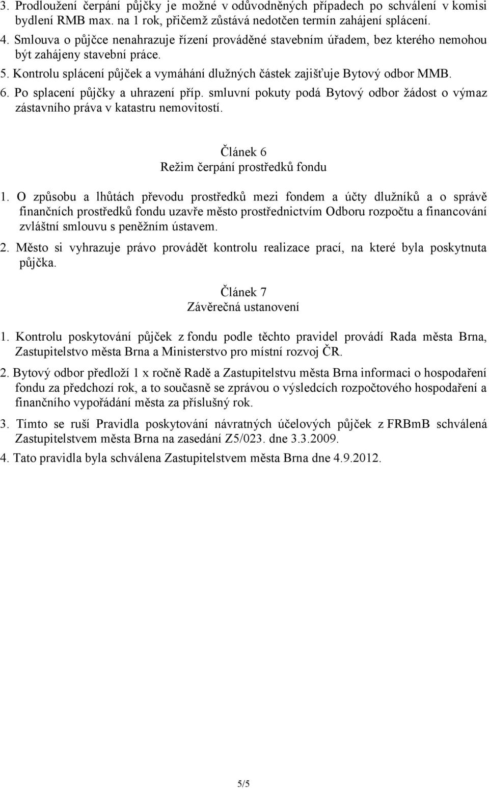 Po splacení půjčky a uhrazení příp. smluvní pokuty podá Bytový odbor žádost o výmaz zástavního práva v katastru nemovitostí. Článek 6 Režim čerpání prostředků fondu 1.