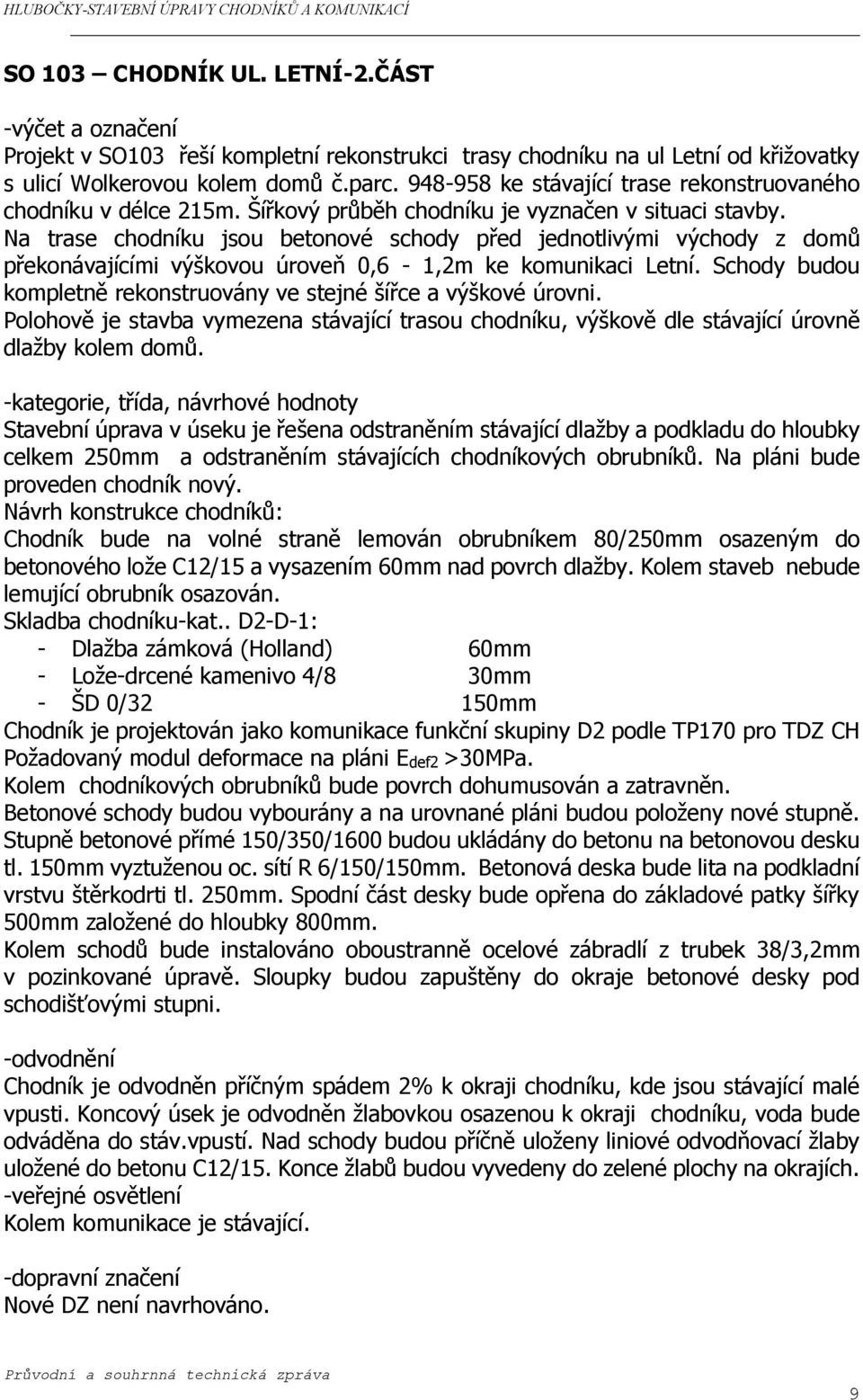 Na trase chodníku jsou betonové schody před jednotlivými východy z domů překonávajícími výškovou úroveň 0,6-1,2m ke komunikaci Letní.